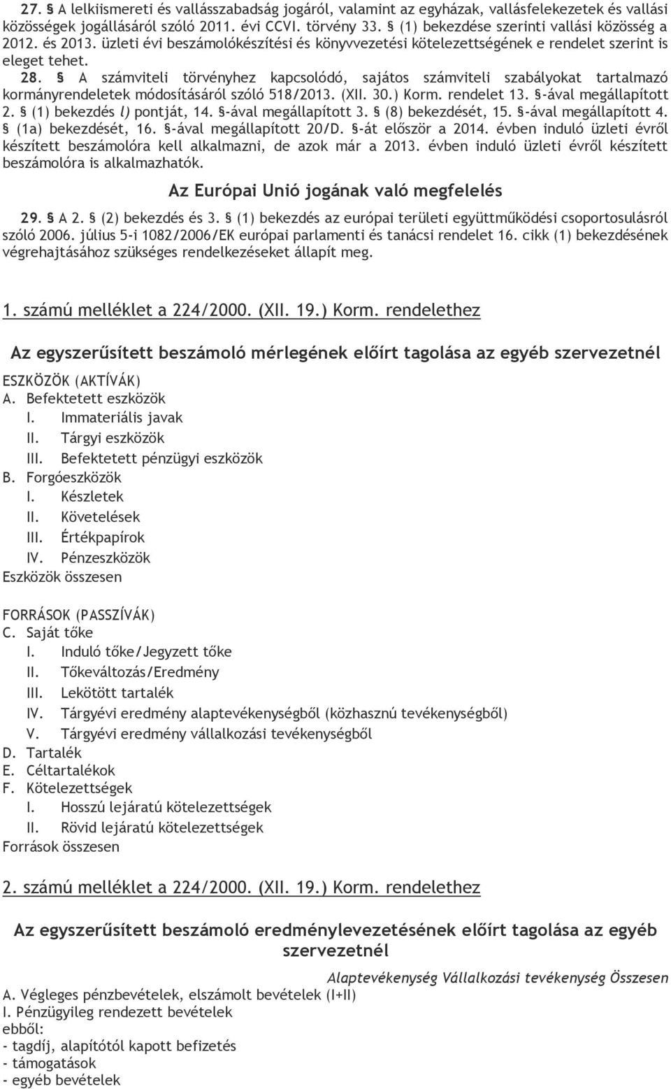 A számviteli törvényhez kapcsolódó, sajátos számviteli szabályokat tartalmazó kormányrendeletek módosításáról szóló 518/2013. (XII. 30.) Korm. rendelet 13. -ával megállapított 2.