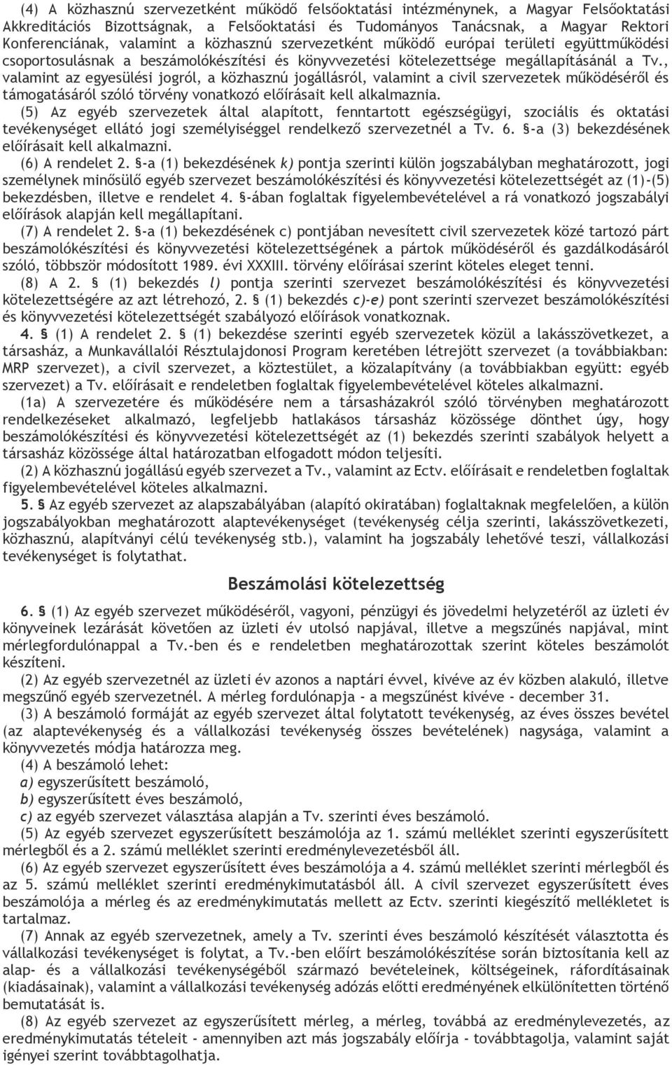 , valamint az egyesülési jogról, a közhasznú jogállásról, valamint a civil szervezetek működéséről és támogatásáról szóló törvény vonatkozó előírásait kell alkalmaznia.