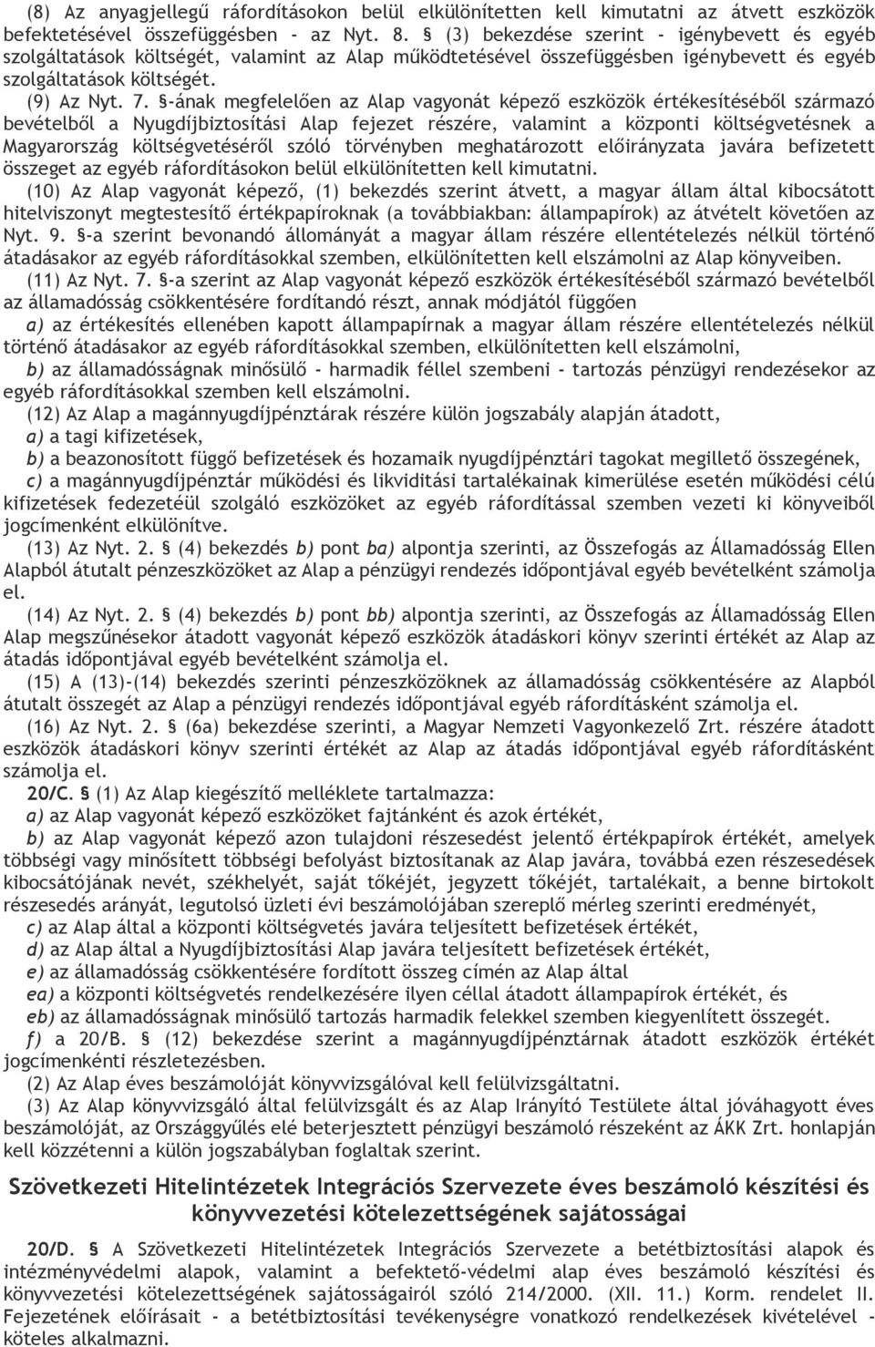 -ának megfelelően az Alap vagyonát képező eszközök értékesítéséből származó bevételből a Nyugdíjbiztosítási Alap fejezet részére, valamint a központi költségvetésnek a Magyarország költségvetéséről