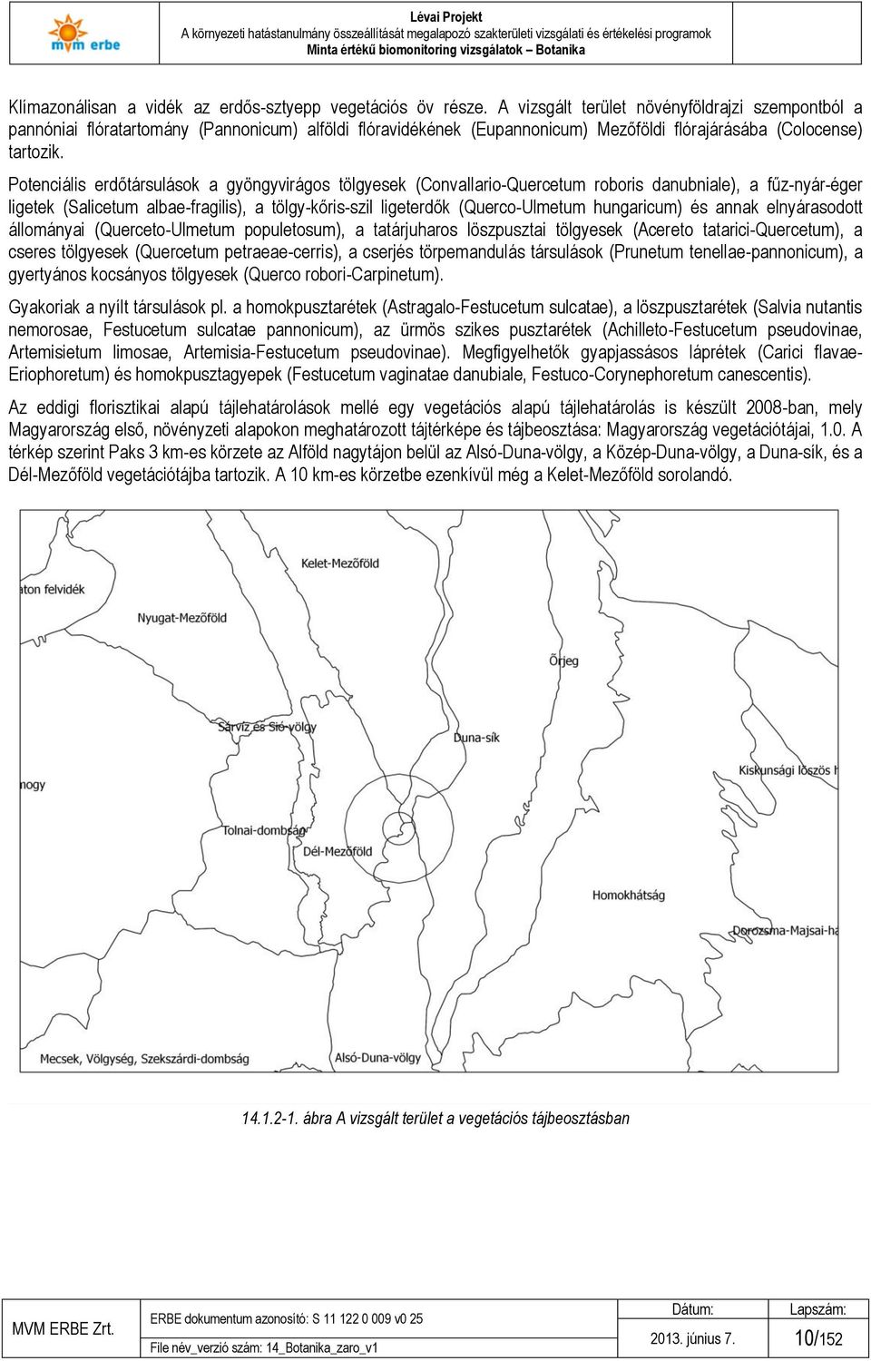 Potenciális erdőtársulások a gyöngyvirágos tölgyesek (Convallario-Quercetum roboris danubniale), a fűz-nyár-éger ligetek (Salicetum albae-fragilis), a tölgy-kőris-szil ligeterdők (Querco-Ulmetum