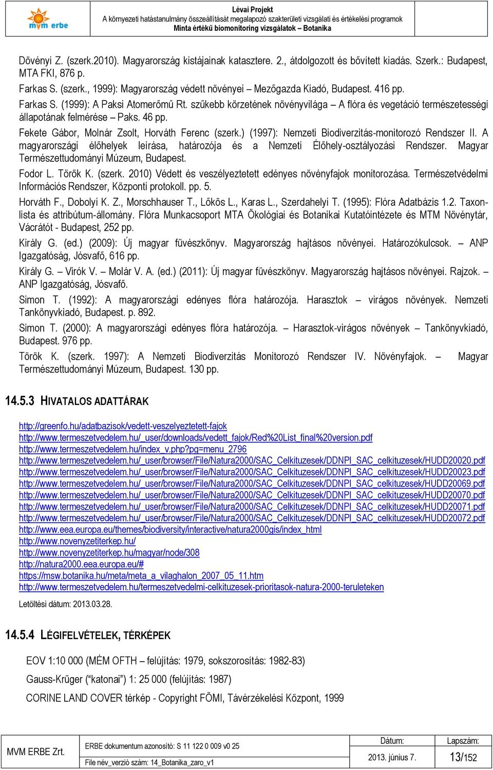 Fekete Gábor, Molnár Zsolt, Horváth Ferenc (szerk.) (1997): Nemzeti Biodiverzitás-monitorozó Rendszer II. A magyarországi élőhelyek leírása, határozója és a Nemzeti Élőhely-osztályozási Rendszer.