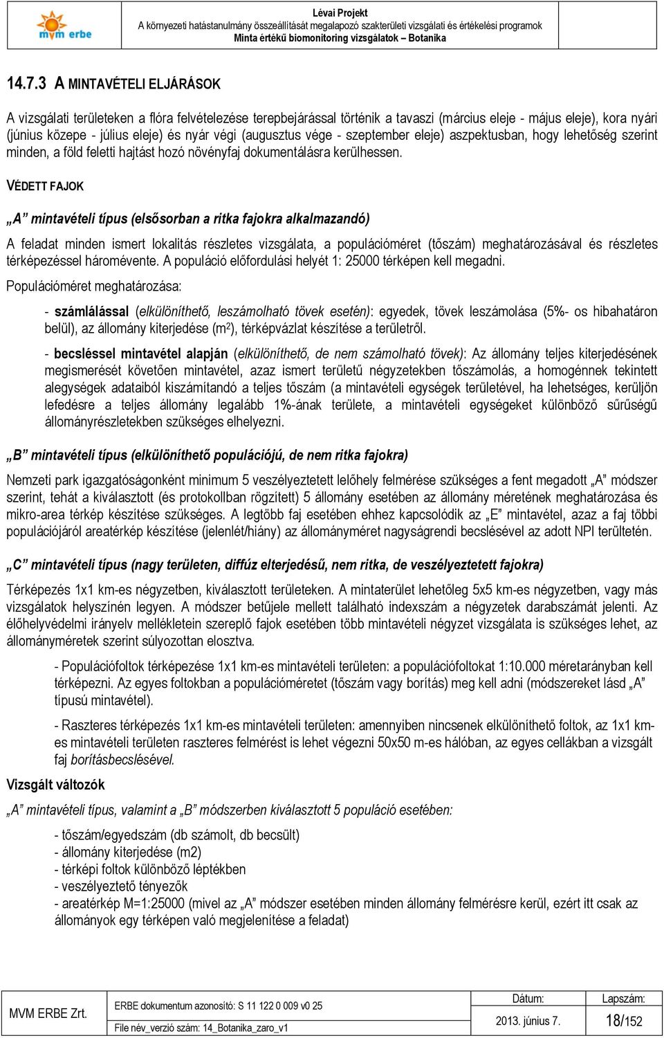 VÉDETT FAJOK A mintavételi típus (elsősorban a ritka fajokra alkalmazandó) A feladat minden ismert lokalitás részletes vizsgálata, a populációméret (tőszám) meghatározásával és részletes