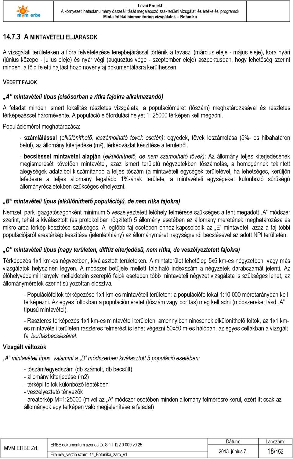 VÉDETT FAJOK A mintavételi típus (elsősorban a ritka fajokra alkalmazandó) A feladat minden ismert lokalitás részletes vizsgálata, a populációméret (tőszám) meghatározásával és részletes