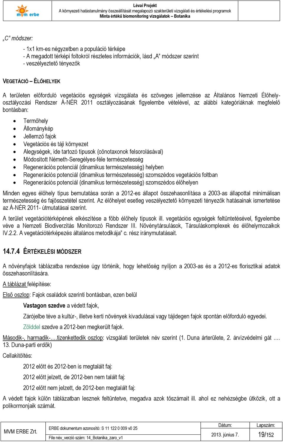 Termőhely Állománykép Jellemző fajok Vegetációs és táji környezet Alegységek, ide tartozó típusok (cönotaxonok felsorolásával) Módosított Németh-Seregélyes-féle természetesség Regenerációs potenciál