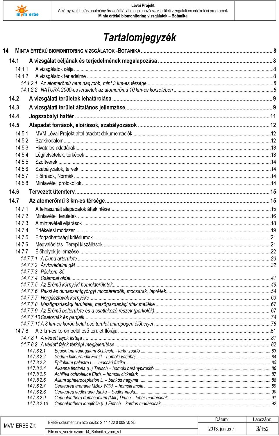 3 A vizsgálati terület általános jellemzése... 9 14.4 Jogszabályi háttér... 11 14.5 Alapadat források, előírások, szabályozások... 12 14.5.1 MVM Lévai Projekt által átadott dokumentációk...12 14.5.2 Szakirodalom.