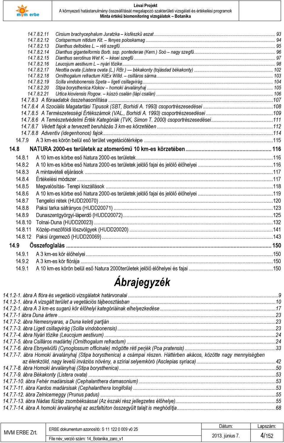 ) RBr.) békakonty (tojásdad békakonty)... 102 14.7.8.2.18 Ornithogalum refractum KitEx Willd. csilláros sárma... 103 14.7.8.2.19 Scilla vindobonensis Speta ligeti csillagvirág... 104 14.7.8.2.20 Stipa borysthenica Klokov homoki árvalányhaj.