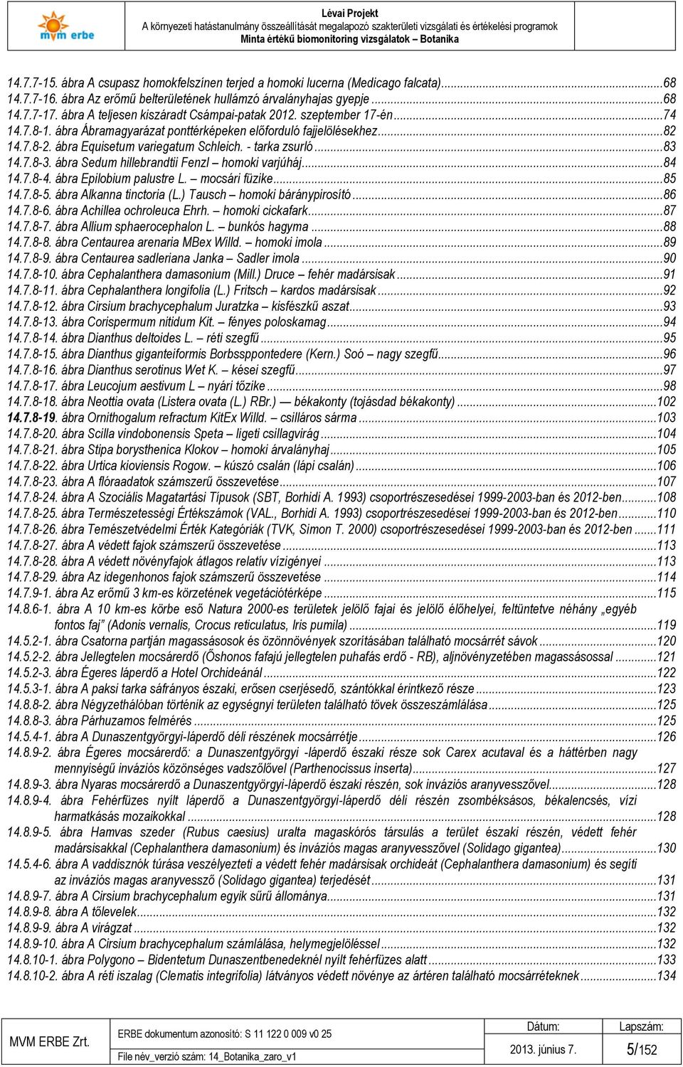 - tarka zsurló...83 14.7.8-3. ábra Sedum hillebrandtii Fenzl homoki varjúháj...84 14.7.8-4. ábra Epilobium palustre L. mocsári füzike...85 14.7.8-5. ábra Alkanna tinctoria (L.