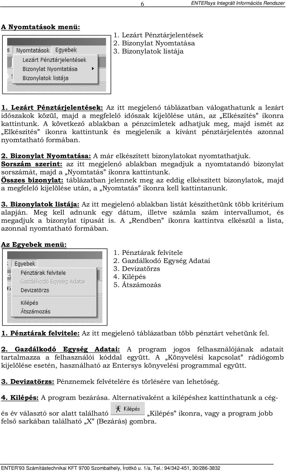 A következő ablakban a pénzcímletek adhatjuk meg, majd ismét az Elkészítés ikonra kattintunk és megjelenik a kívánt pénztárjelentés azonnal nyomtatható formában. 2.