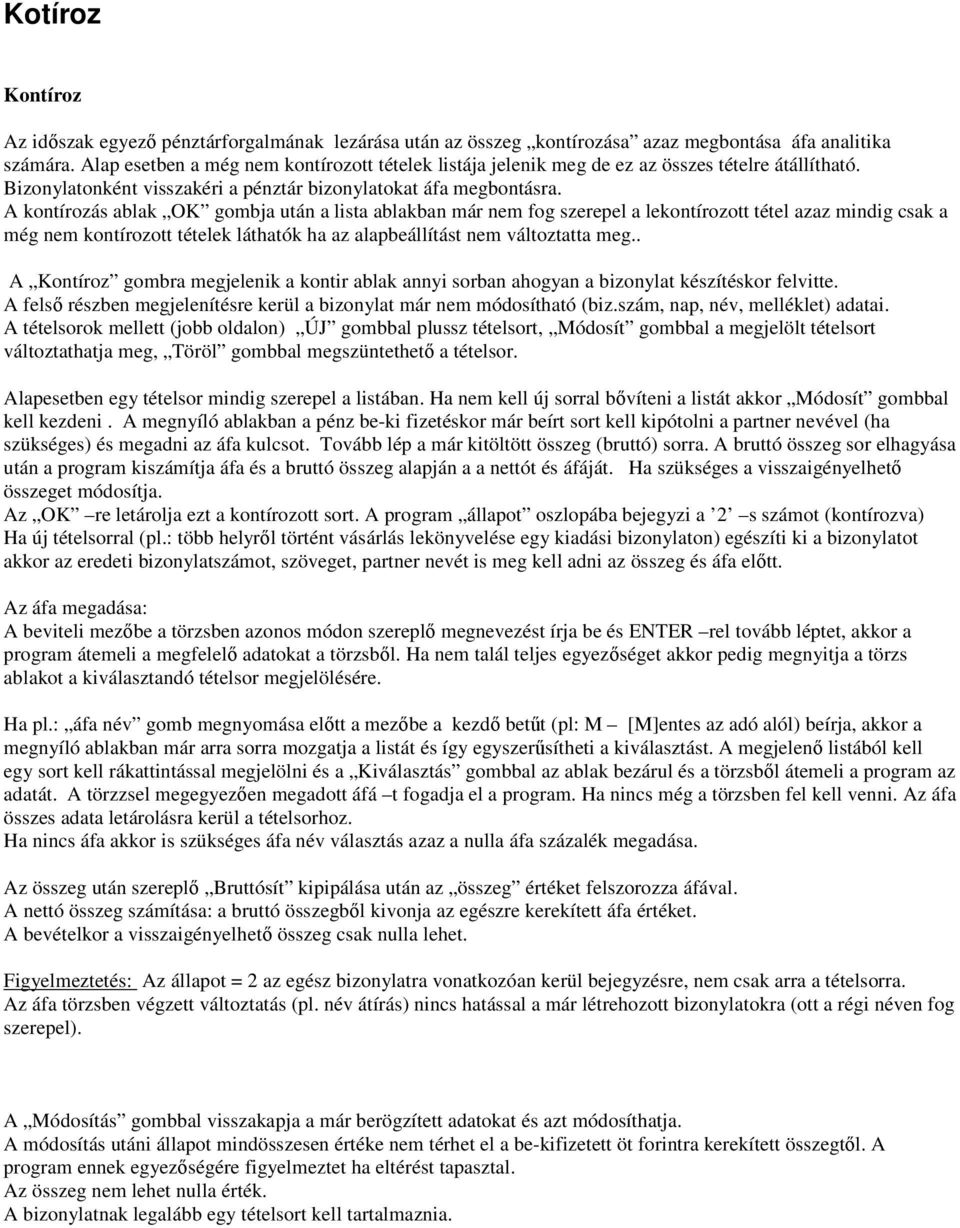 A kontírozás ablak OK gombja után a lista ablakban már nem fog szerepel a lekontírozott tétel azaz mindig csak a még nem kontírozott tételek láthatók ha az alapbeállítást nem változtatta meg.