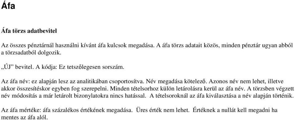 Azonos név nem lehet, illetve akkor összesítéskor egyben fog szerepelni. Minden tételsorhoz külön letárolásra kerül az áfa név.