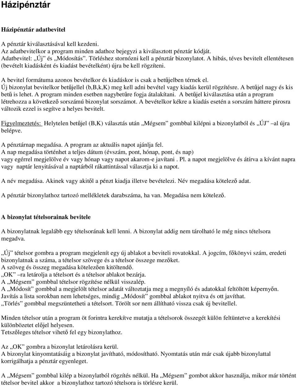 A bevitel formátuma azonos bevételkor és kiadáskor is csak a betűjelben térnek el. Új bizonylat bevitelkor betűjellel (b,b,k,k) meg kell adni bevétel vagy kiadás kerül rögzítésre.