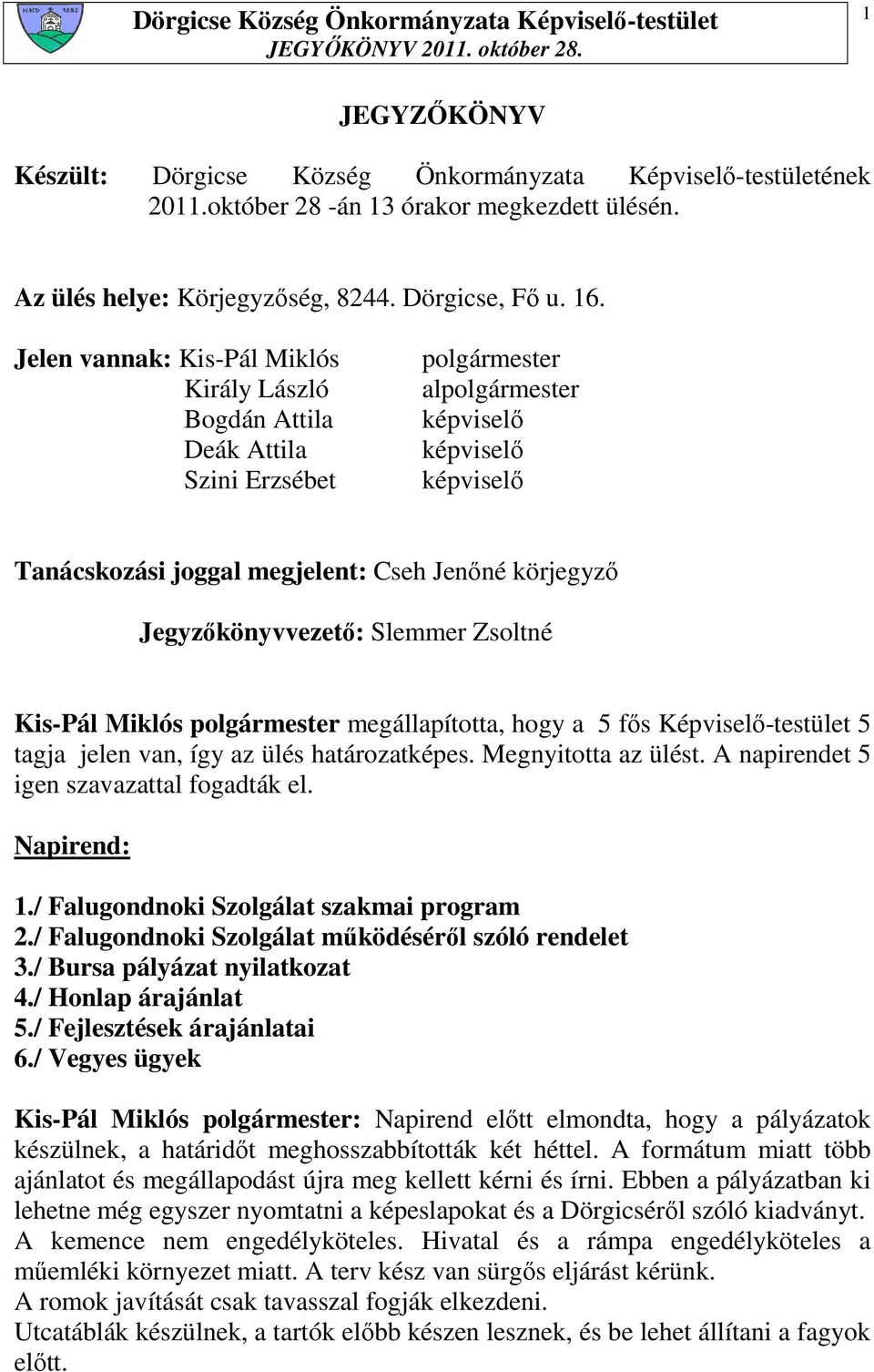 Jegyzıkönyvvezetı: Slemmer Zsoltné Kis-Pál Miklós polgármester megállapította, hogy a 5 fıs Képviselı-testület 5 tagja jelen van, így az ülés határozatképes. Megnyitotta az ülést.
