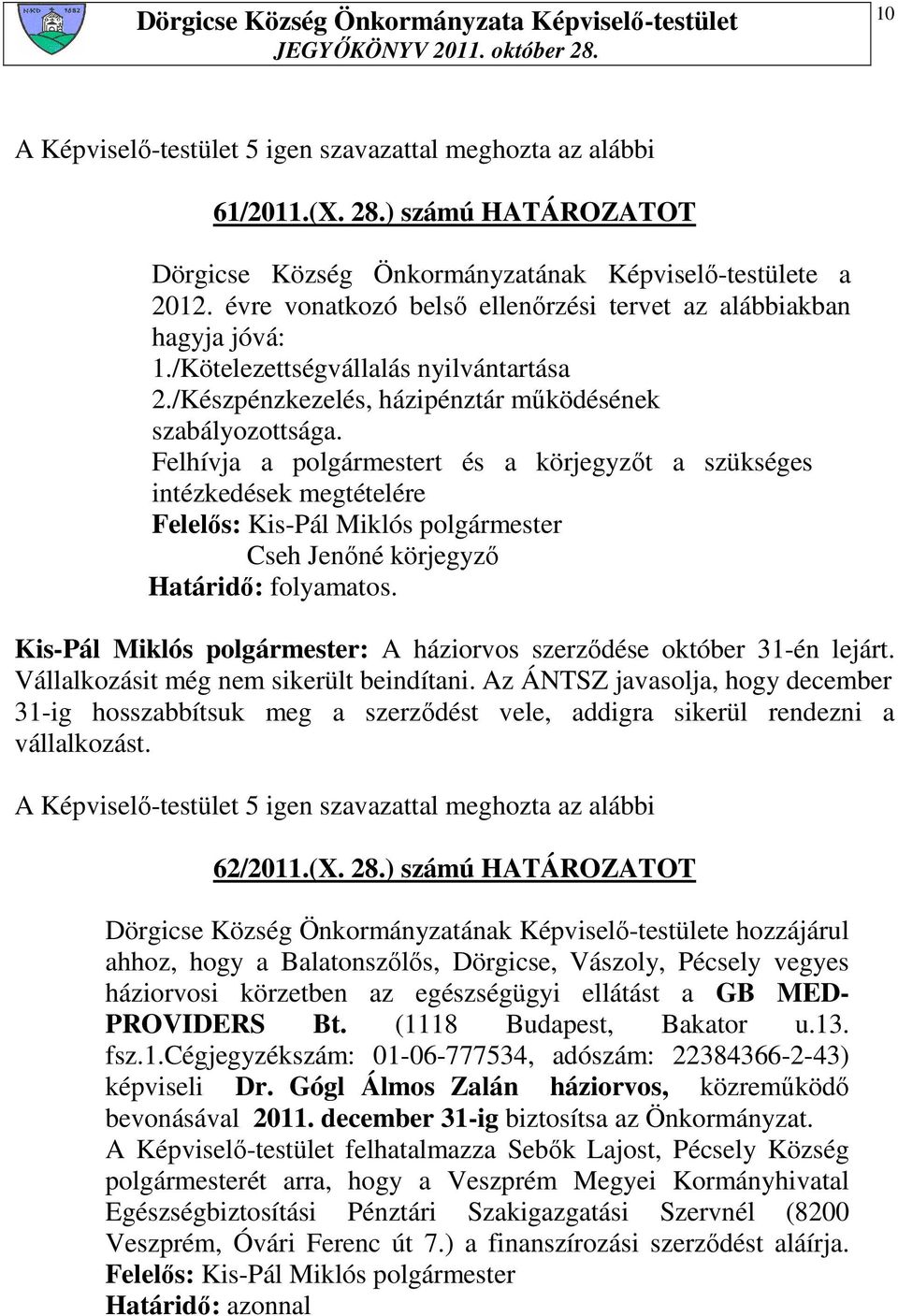Felhívja a polgármestert és a körjegyzıt a szükséges intézkedések megtételére Cseh Jenıné körjegyzı Határidı: folyamatos. Kis-Pál Miklós polgármester: A háziorvos szerzıdése október 31-én lejárt.