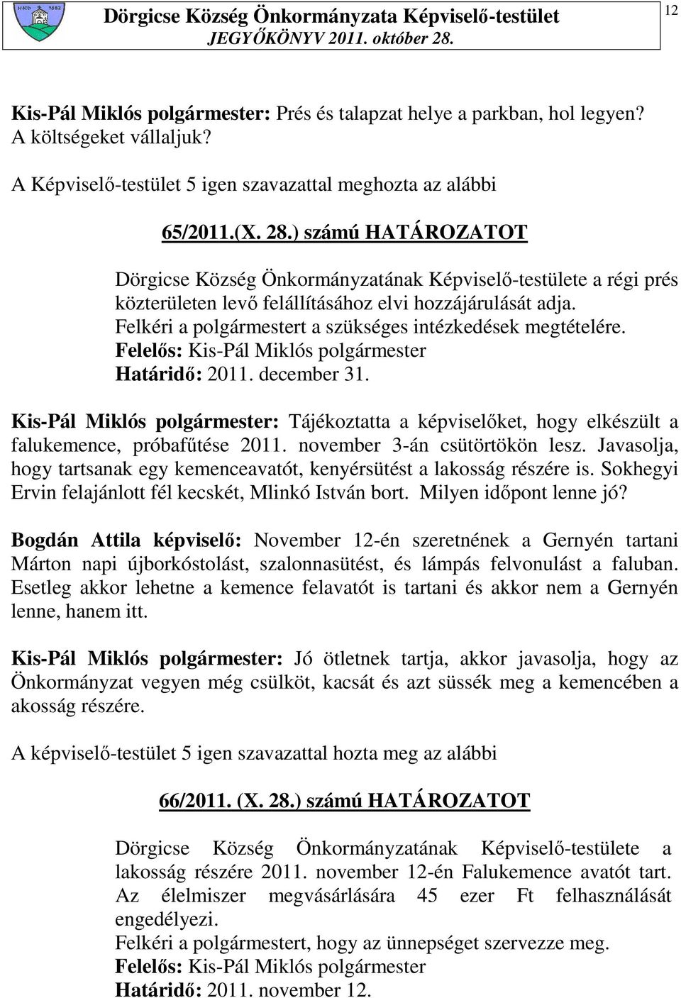 Felkéri a polgármestert a szükséges intézkedések megtételére. Határidı: 2011. december 31. Kis-Pál Miklós polgármester: Tájékoztatta a képviselıket, hogy elkészült a falukemence, próbafőtése 2011.