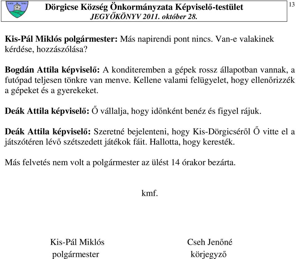 Kellene valami felügyelet, hogy ellenırizzék a gépeket és a gyerekeket. Deák Attila képviselı: İ vállalja, hogy idınként benéz és figyel rájuk.