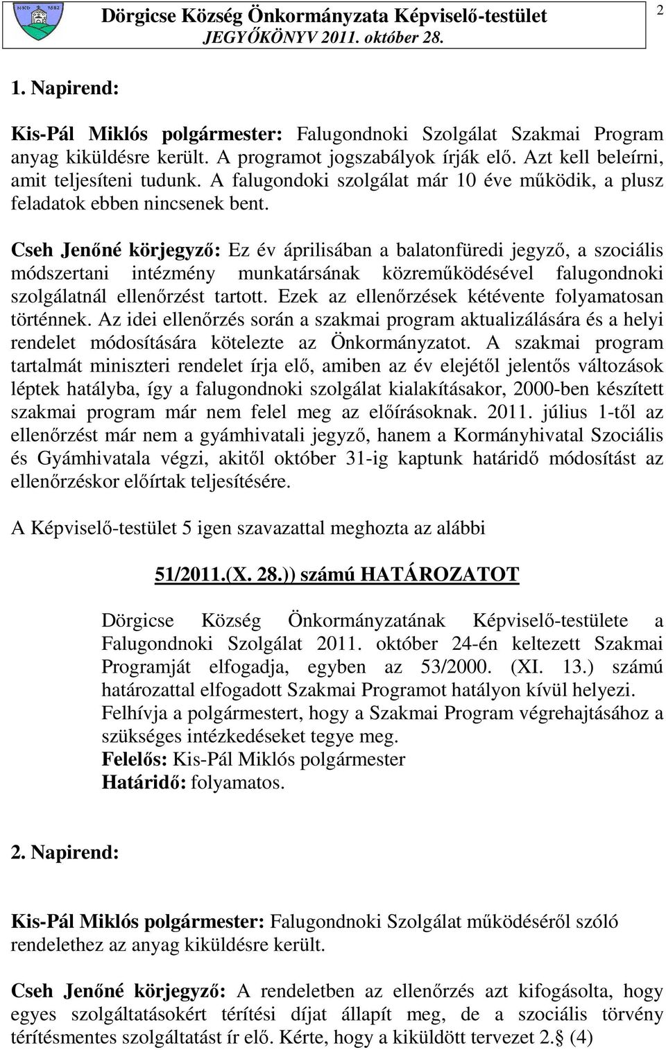 Cseh Jenıné körjegyzı: Ez év áprilisában a balatonfüredi jegyzı, a szociális módszertani intézmény munkatársának közremőködésével falugondnoki szolgálatnál ellenırzést tartott.