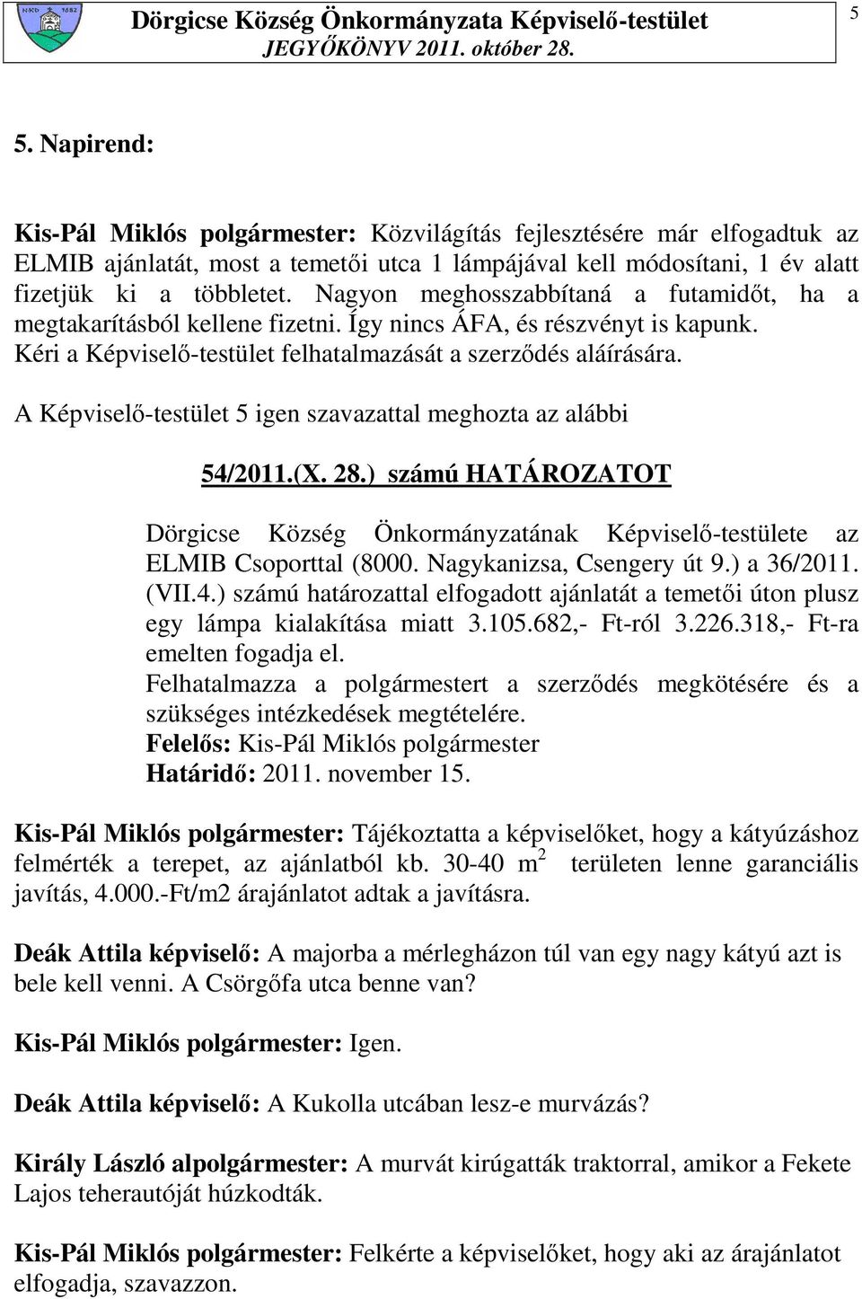 ) számú HATÁROZATOT Dörgicse Község Önkormányzatának Képviselı-testülete az ELMIB Csoporttal (8000. Nagykanizsa, Csengery út 9.) a 36/2011. (VII.4.