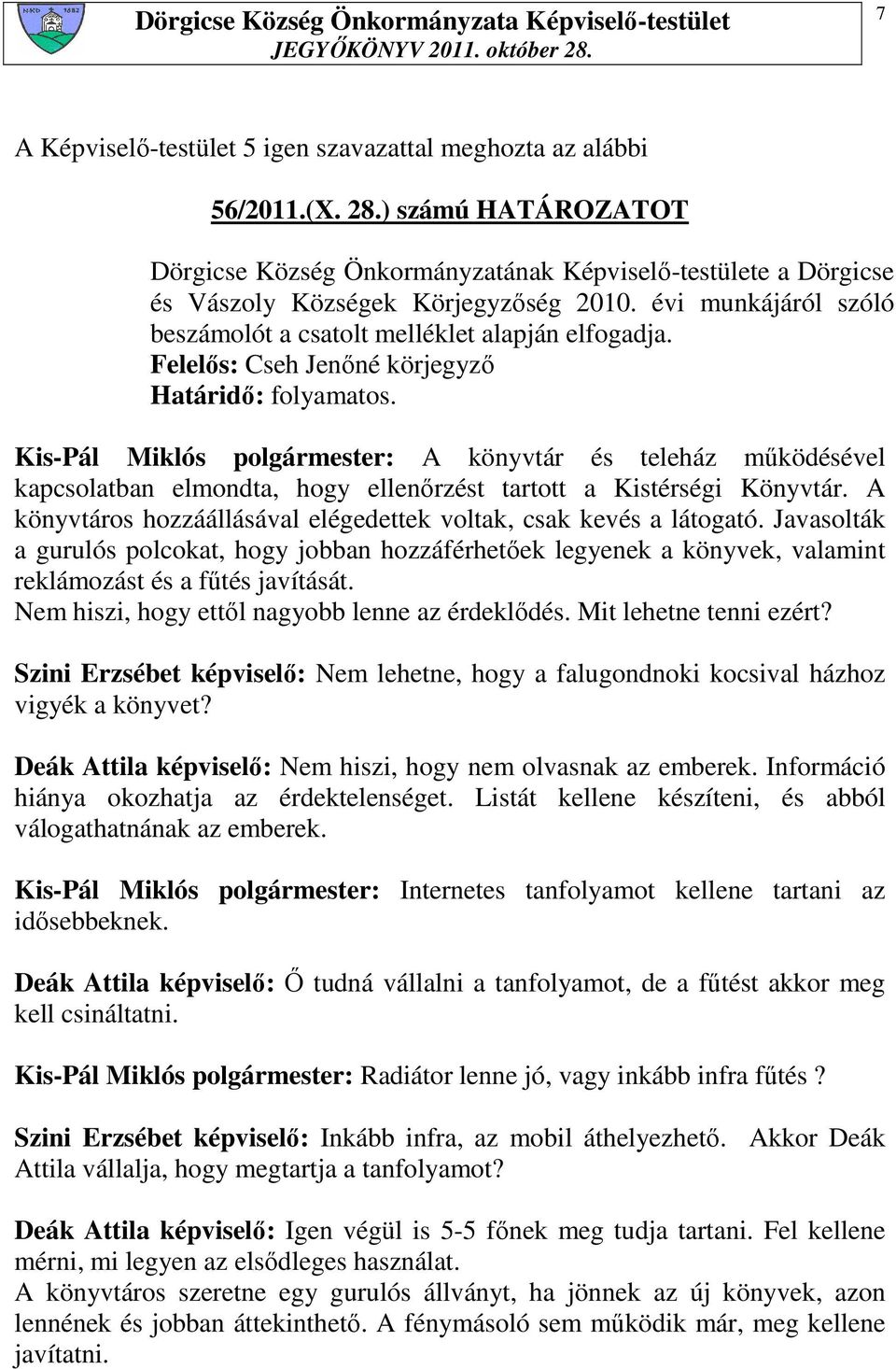 Kis-Pál Miklós polgármester: A könyvtár és teleház mőködésével kapcsolatban elmondta, hogy ellenırzést tartott a Kistérségi Könyvtár.