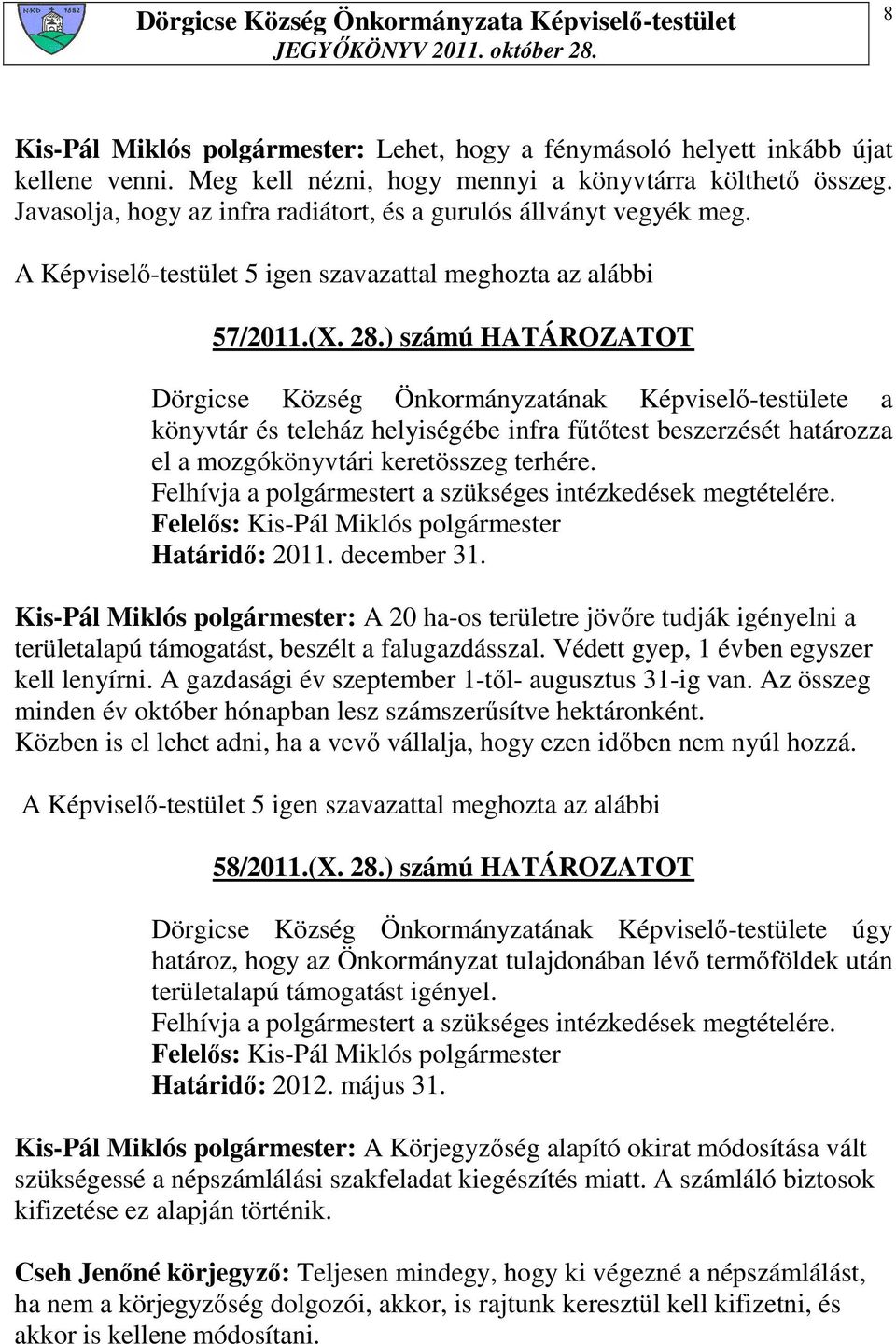 ) számú HATÁROZATOT Dörgicse Község Önkormányzatának Képviselı-testülete a könyvtár és teleház helyiségébe infra főtıtest beszerzését határozza el a mozgókönyvtári keretösszeg terhére.