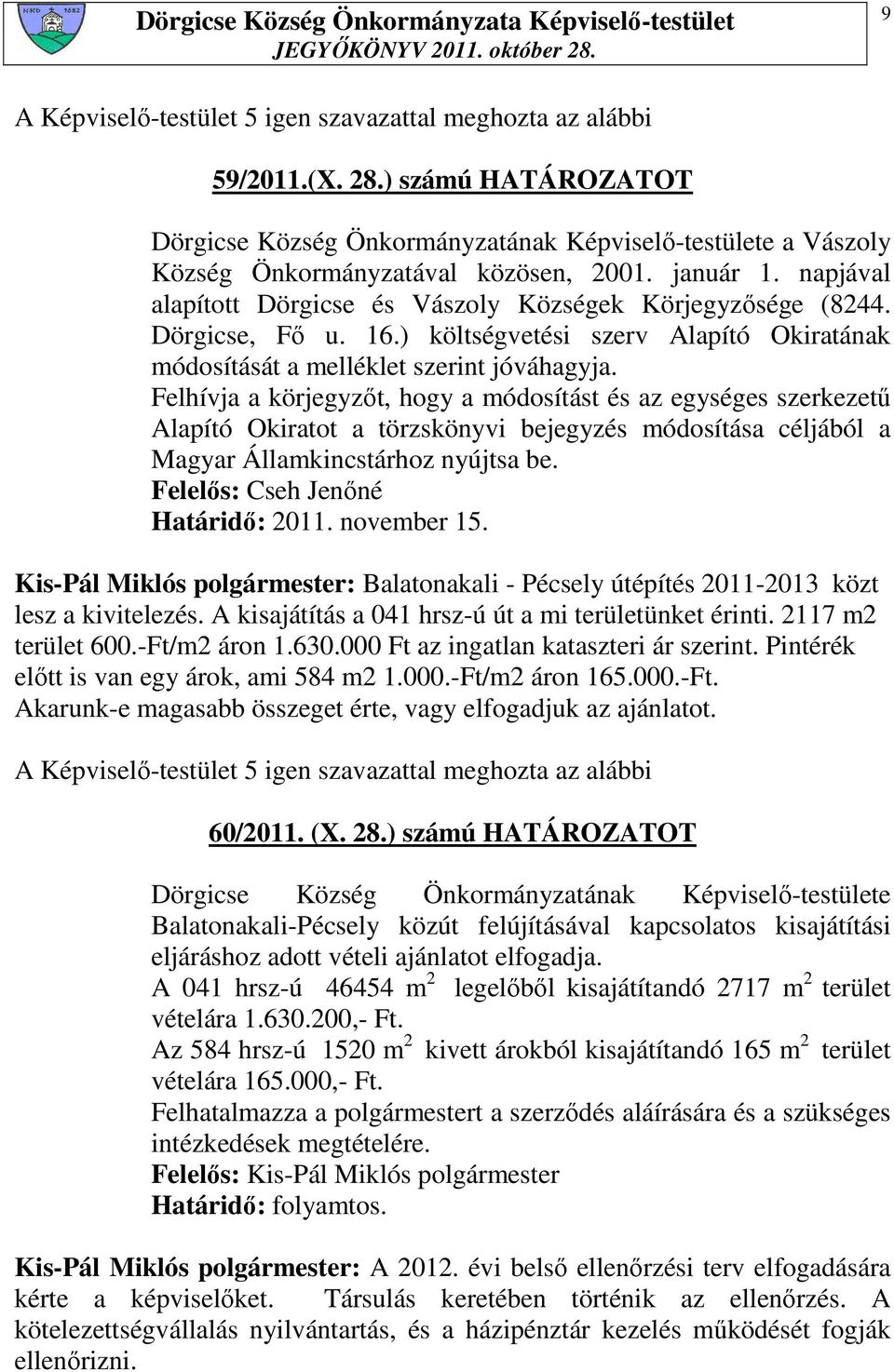 Felhívja a körjegyzıt, hogy a módosítást és az egységes szerkezető Alapító Okiratot a törzskönyvi bejegyzés módosítása céljából a Magyar Államkincstárhoz nyújtsa be.
