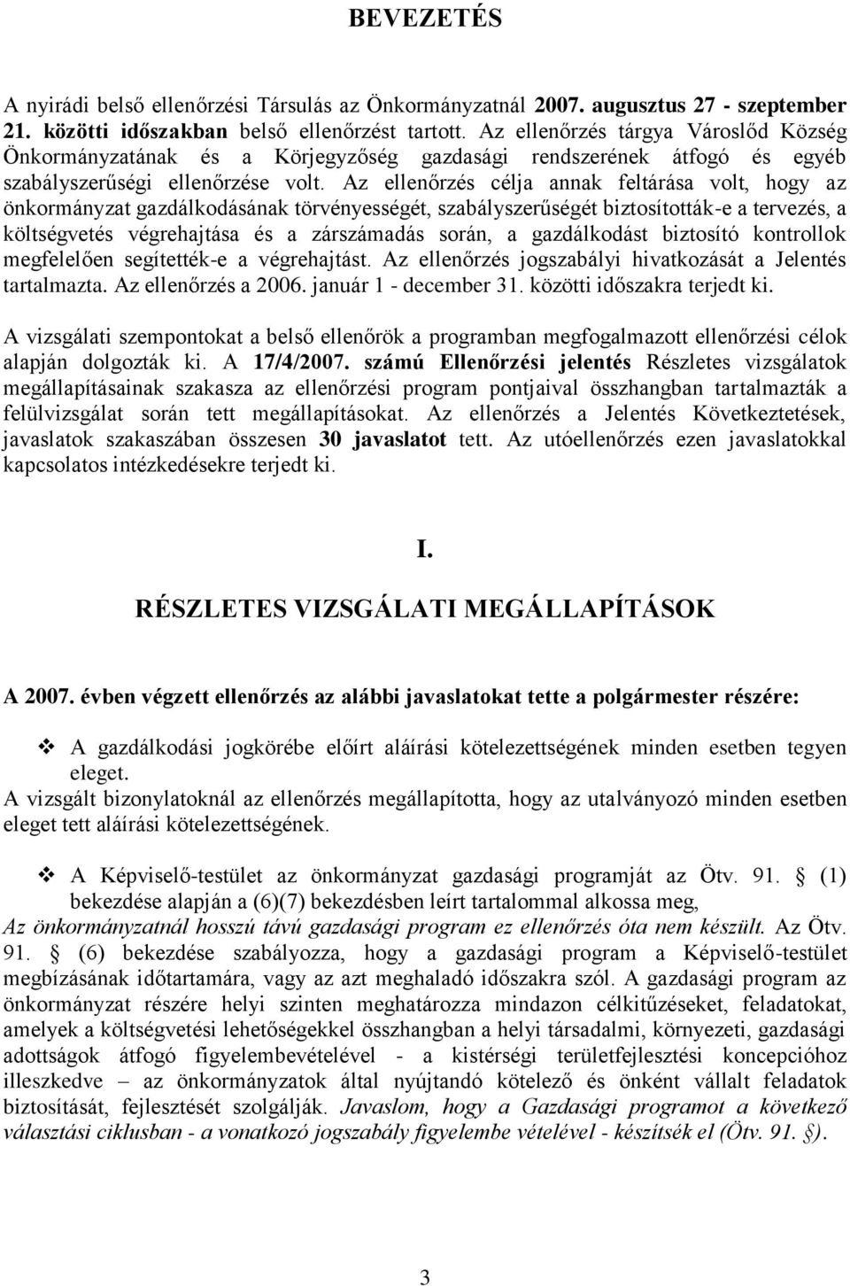Az ellenőrzés célja annak feltárása volt, hogy az önkormányzat gazdálkodásának törvényességét, szabályszerűségét biztosították-e a tervezés, a költségvetés végrehajtása és a zárszámadás során, a