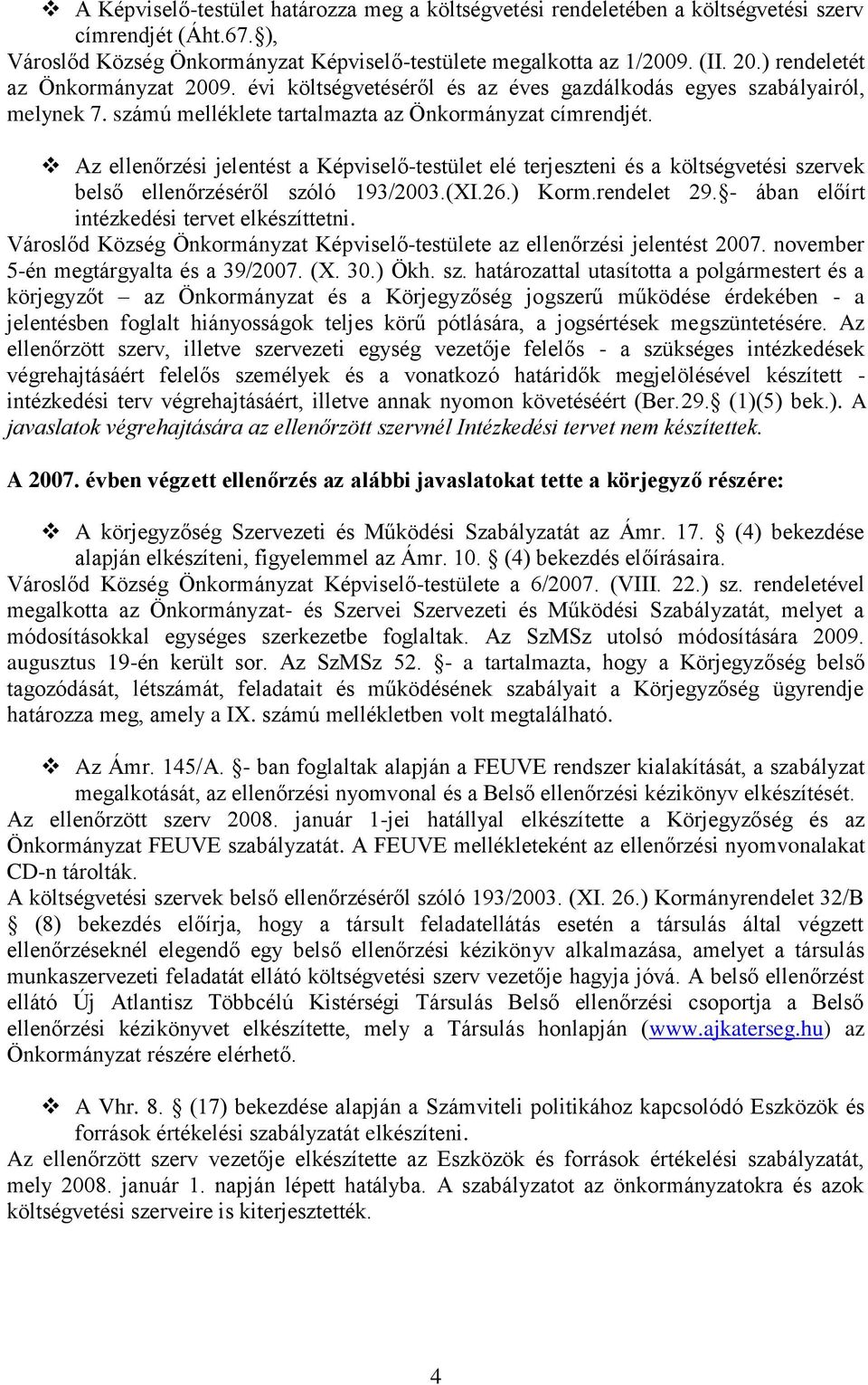 Az ellenőrzési jelentést a Képviselő-testület elé terjeszteni és a költségvetési szervek belső ellenőrzéséről szóló 193/2003.(XI.26.) Korm.rendelet 29. - ában előírt intézkedési tervet elkészíttetni.