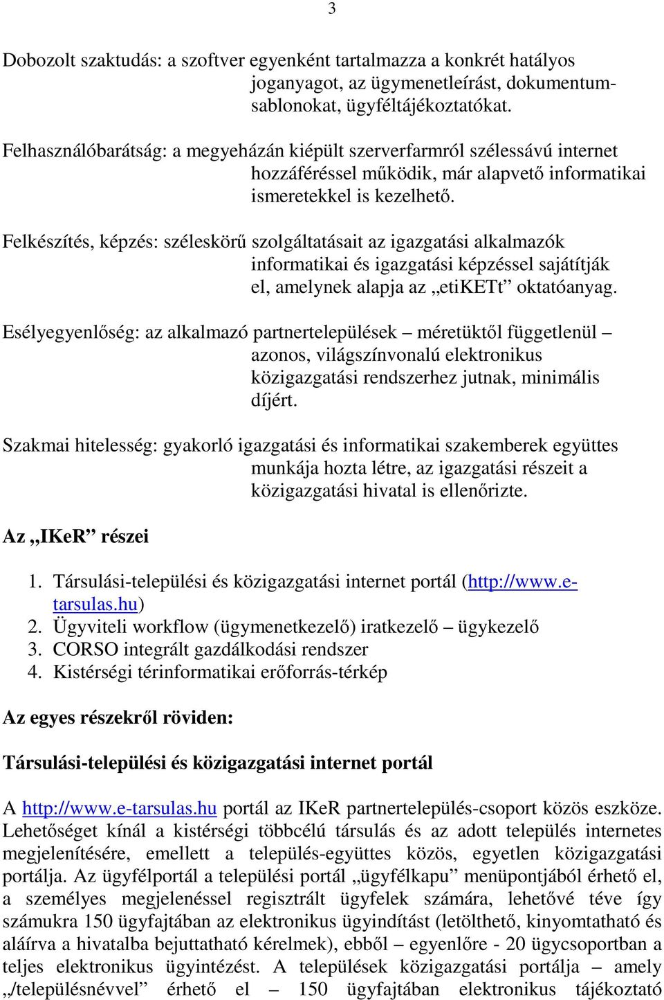 Felkészítés, képzés: széleskörű szolgáltatásait az igazgatási alkalmazók informatikai és igazgatási képzéssel sajátítják el, amelynek alapja az etikett oktatóanyag.