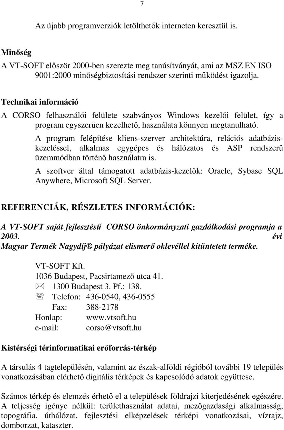 Technikai információ A CORSO felhasználói felülete szabványos Windows kezelői felület, így a program egyszerűen kezelhető, használata könnyen megtanulható.