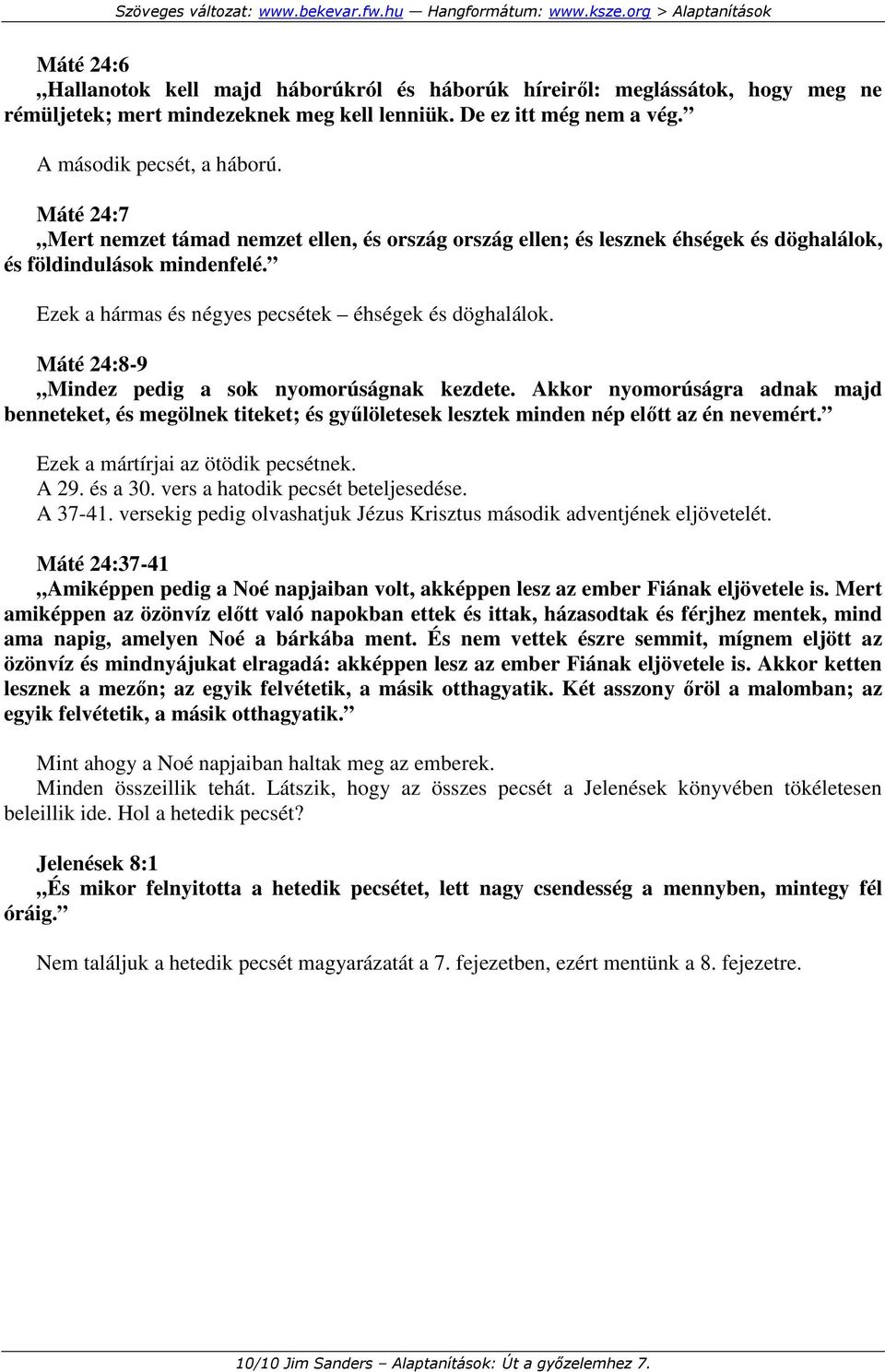 Máté 24:8-9 Mindez pedig a sok nyomorúságnak kezdete. Akkor nyomorúságra adnak majd benneteket, és megölnek titeket; és győlöletesek lesztek minden nép elıtt az én nevemért.