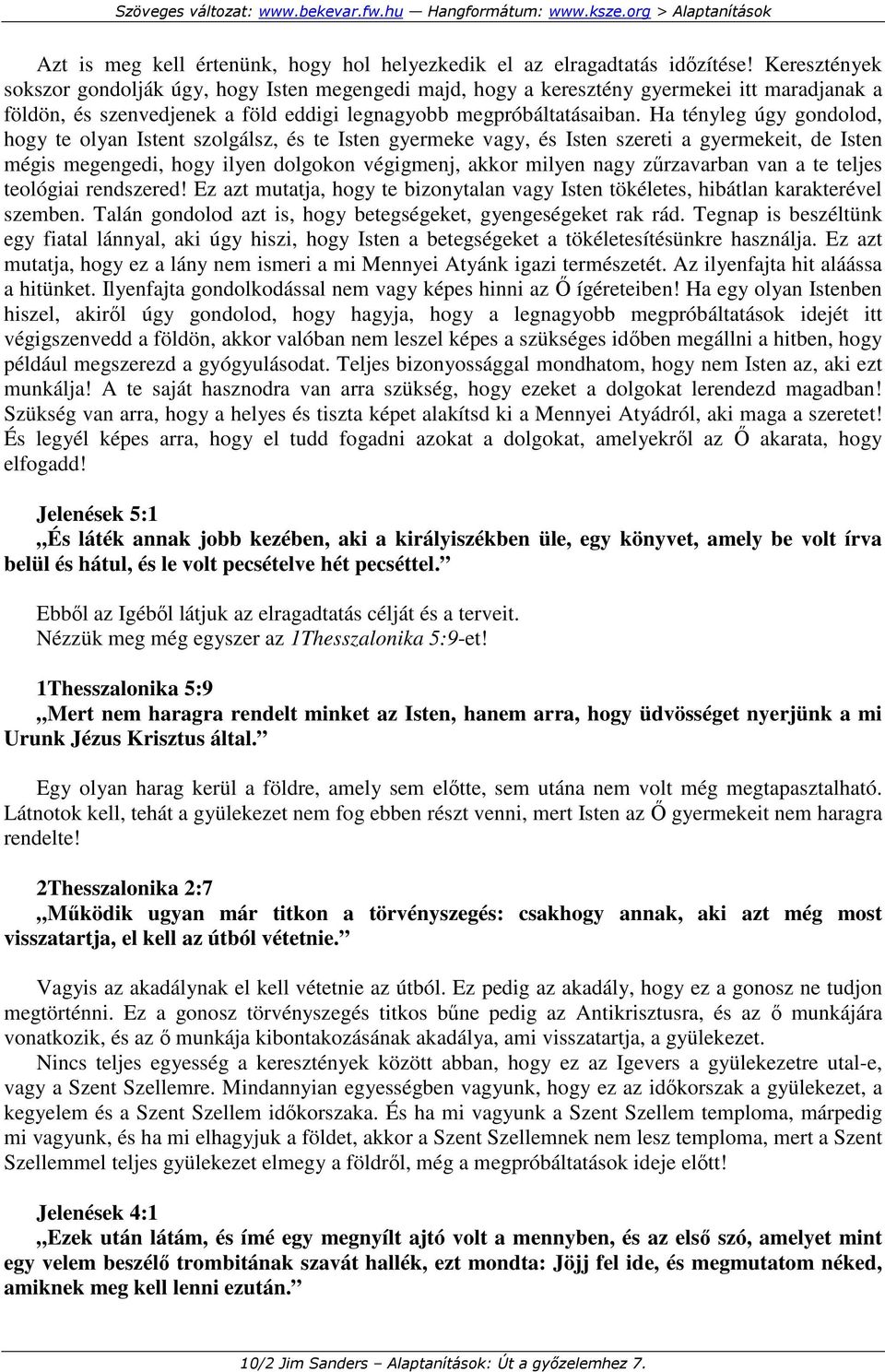 Ha tényleg úgy gondolod, hogy te olyan Istent szolgálsz, és te Isten gyermeke vagy, és Isten szereti a gyermekeit, de Isten mégis megengedi, hogy ilyen dolgokon végigmenj, akkor milyen nagy