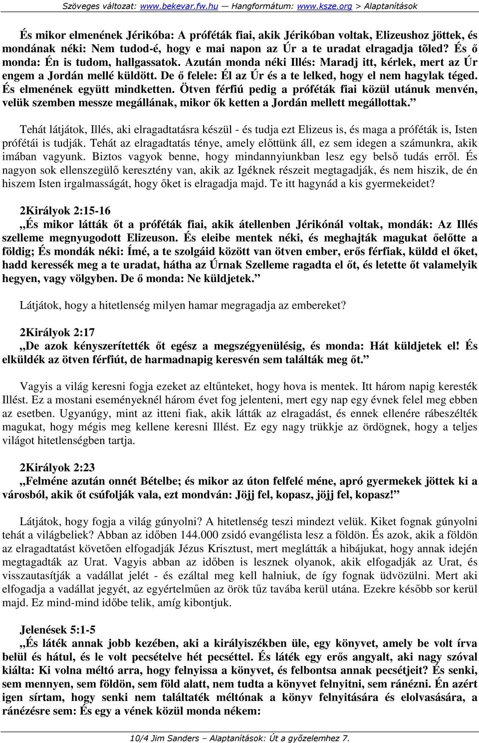 És elmenének együtt mindketten. Ötven férfiú pedig a próféták fiai közül utánuk menvén, velük szemben messze megállának, mikor ık ketten a Jordán mellett megállottak.