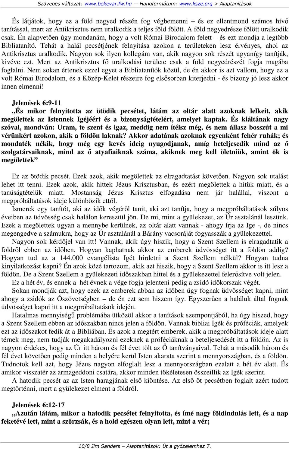 Tehát a halál pecsétjének felnyitása azokon a területeken lesz érvényes, ahol az Antikrisztus uralkodik. Nagyon sok ilyen kollegám van, akik nagyon sok részét ugyanígy tanítják, kivéve ezt.