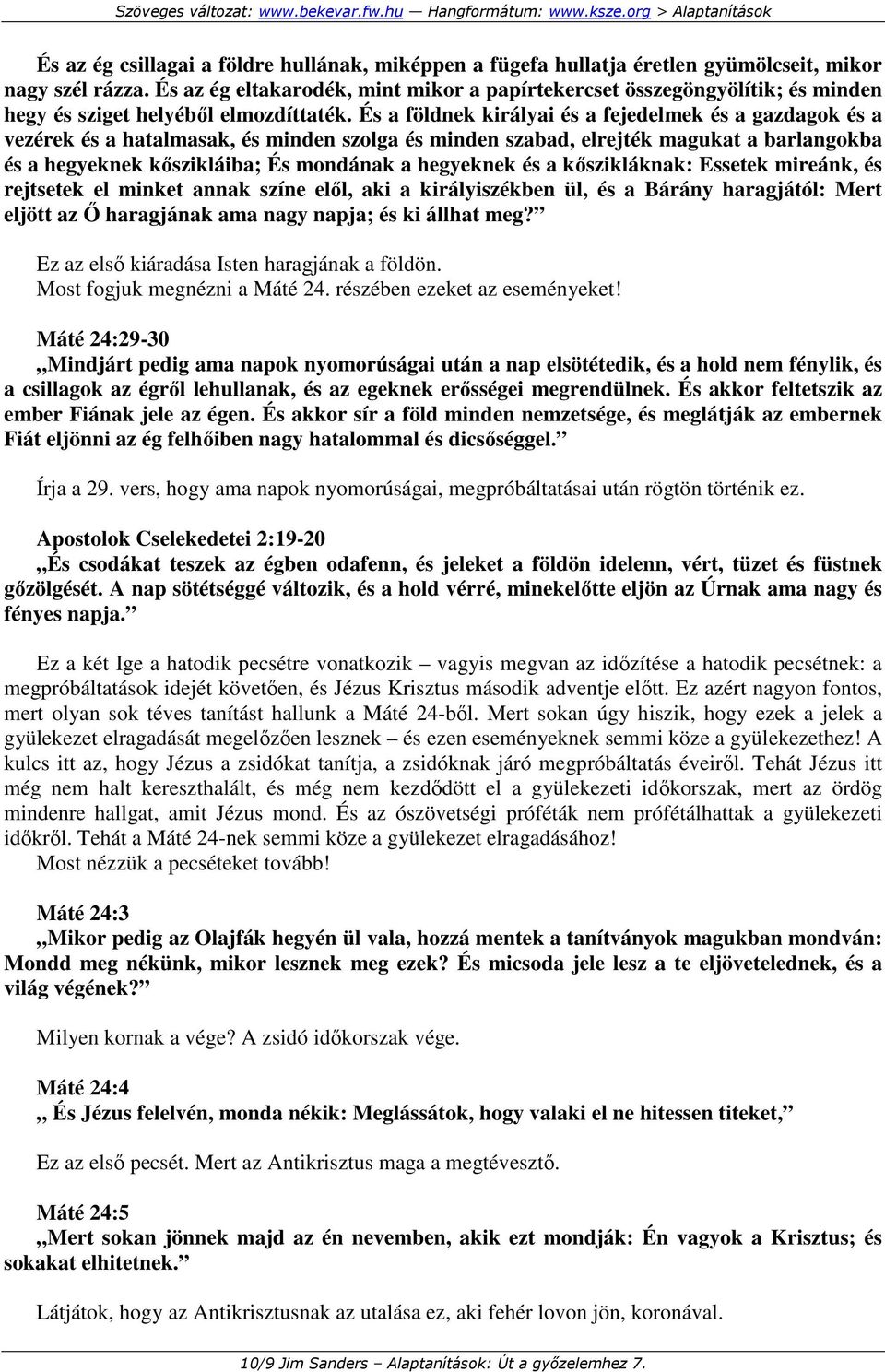 És a földnek királyai és a fejedelmek és a gazdagok és a vezérek és a hatalmasak, és minden szolga és minden szabad, elrejték magukat a barlangokba és a hegyeknek kıszikláiba; És mondának a hegyeknek