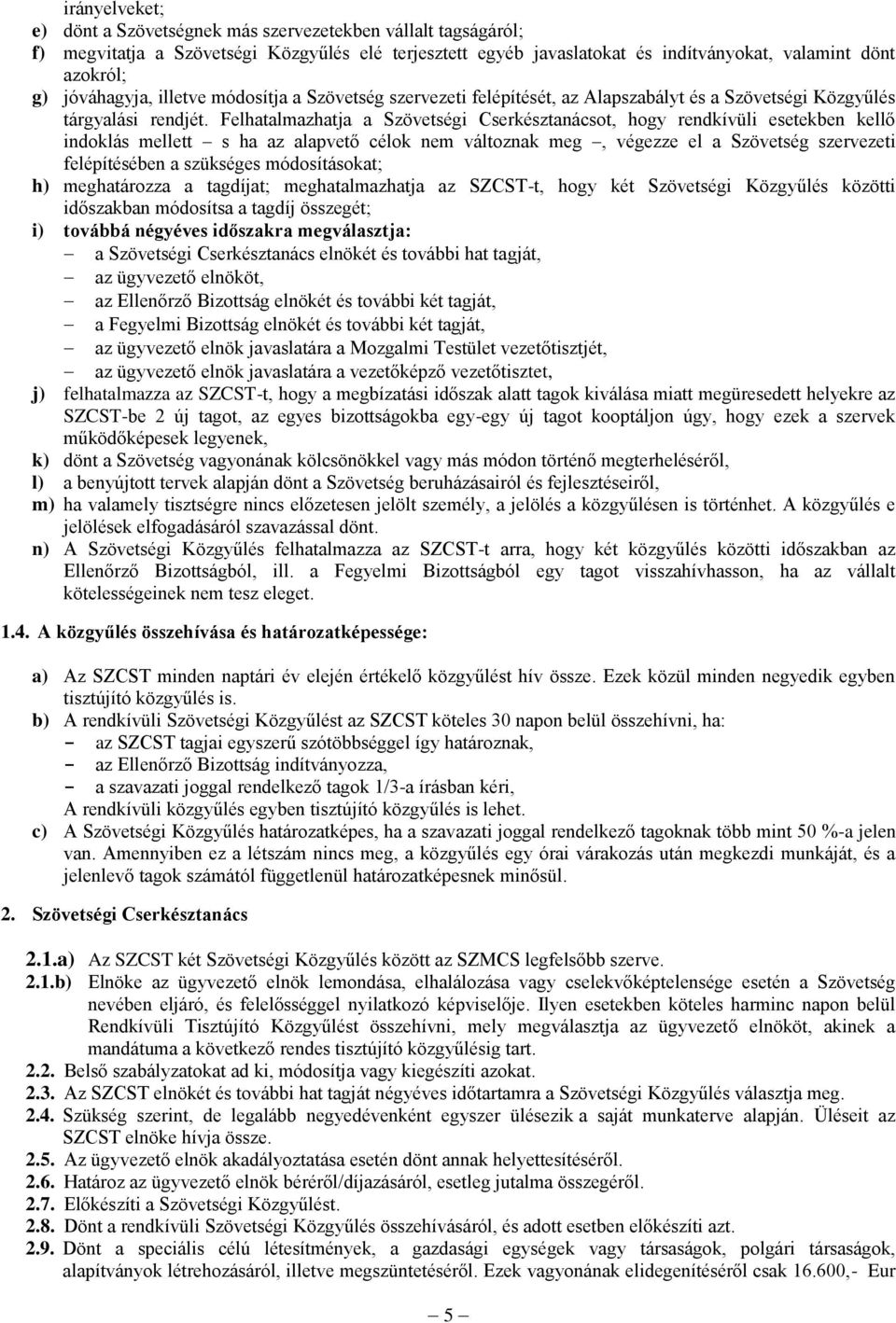 Felhatalmazhatja a Szövetségi Cserkésztanácsot, hogy rendkívüli esetekben kellő indoklás mellett s ha az alapvető célok nem változnak meg, végezze el a Szövetség szervezeti felépítésében a szükséges