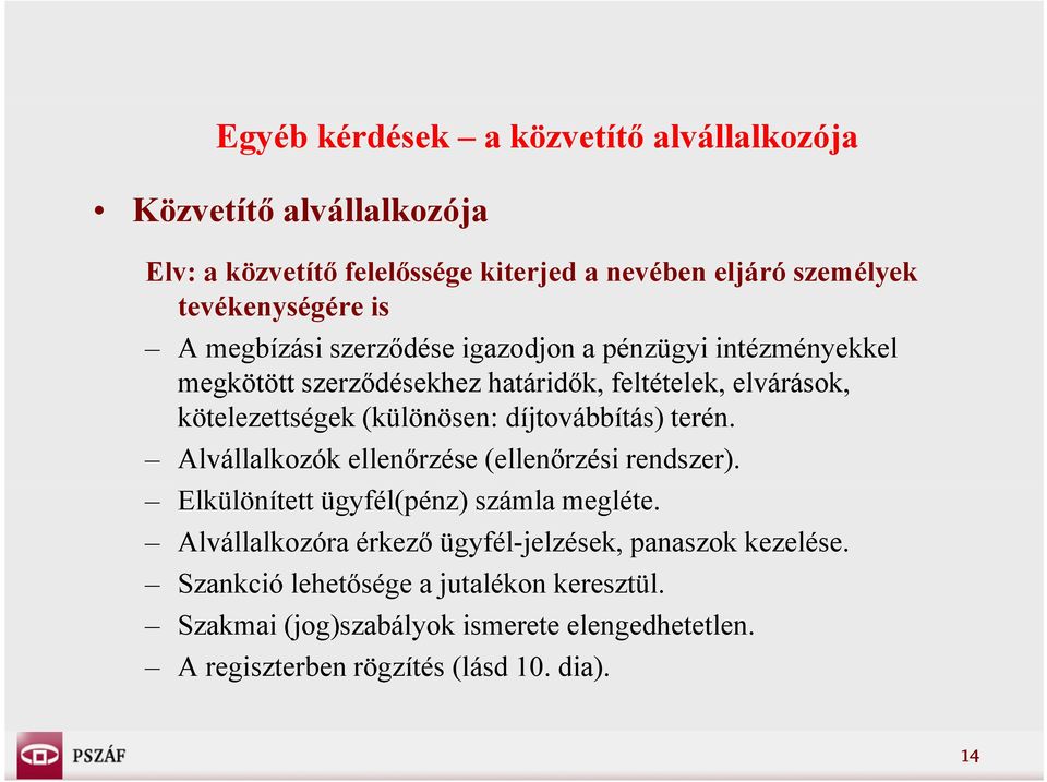 díjtovábbítás) terén. Alvállalkozók ellenőrzése (ellenőrzési rendszer). Elkülönített ügyfél(pénz) számla megléte.