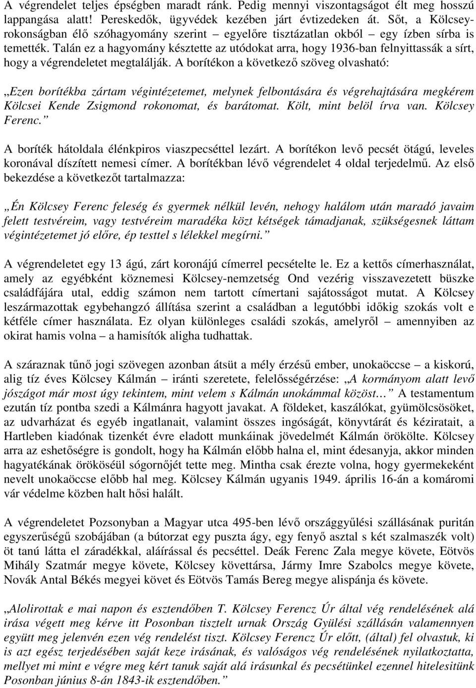 Talán ez a hagyomány késztette az utódokat arra, hogy 1936-ban felnyittassák a sírt, hogy a végrendeletet megtalálják.