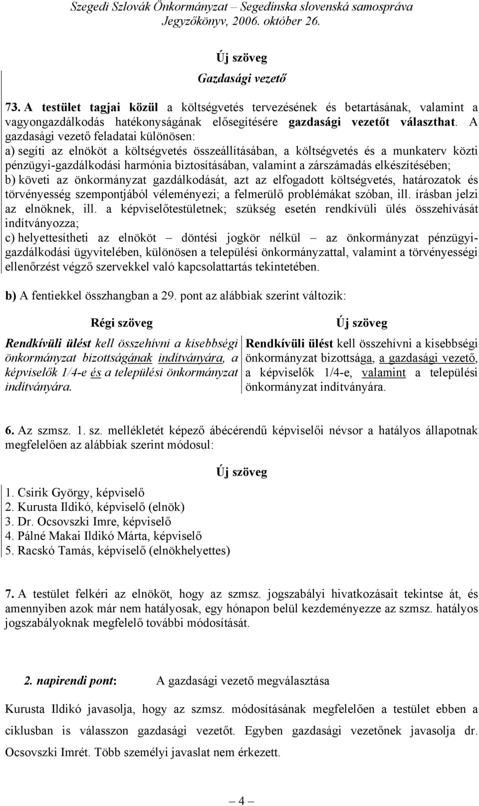 elkészítésében; b) követi az önkormányzat gazdálkodását, azt az elfogadott költségvetés, határozatok és törvényesség szempontjából véleményezi; a felmerülő problémákat szóban, ill.