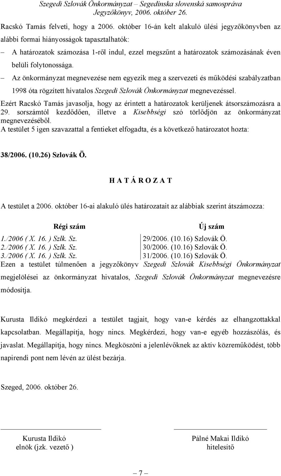 Az önkormányzat megnevezése nem egyezik meg a szervezeti és működési szabályzatban 1998 óta rögzített hivatalos Szegedi Szlovák Önkormányzat megnevezéssel.