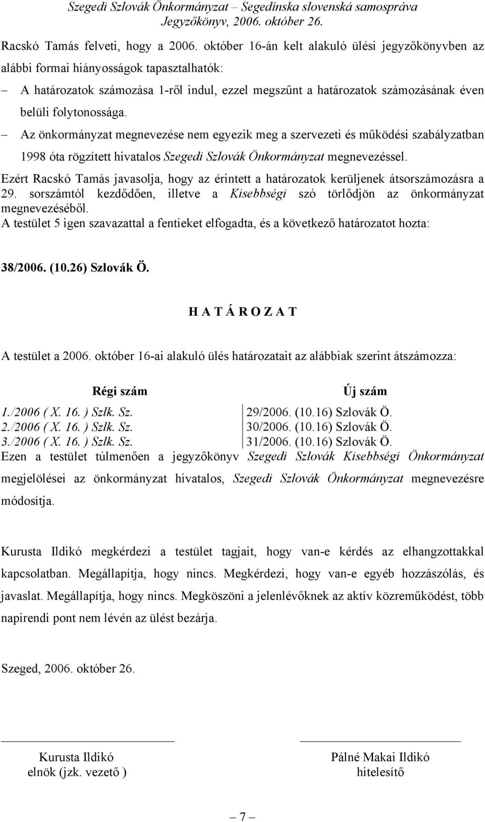 Az önkormányzat megnevezése nem egyezik meg a szervezeti és működési szabályzatban 1998 óta rögzített hivatalos Szegedi Szlovák Önkormányzat megnevezéssel.