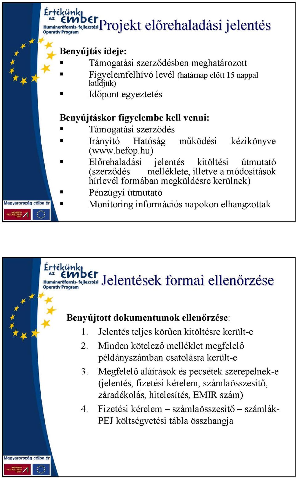 hu) működési kézikönyve Előrehaladási jelentés kitöltési útmutató (szerződés melléklete, illetve a módosítások hírlevél formában megküldésre kerülnek) Pénzügyi útmutató Monitoring információs napokon