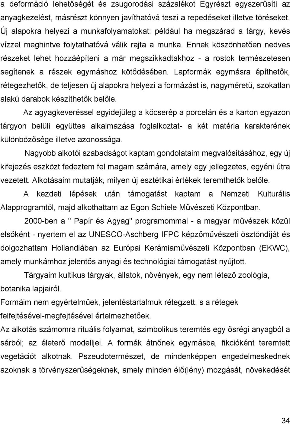 Ennek köszönhetően nedves részeket lehet hozzáépíteni a már megszikkadtakhoz - a rostok természetesen segítenek a részek egymáshoz kötődésében.