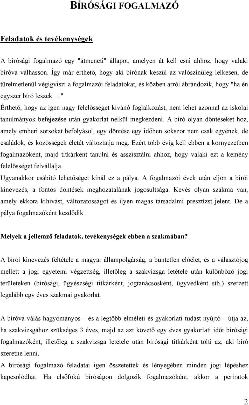 igen nagy felelősséget kívánó foglalkozást, nem lehet azonnal az iskolai tanulmányok befejezése után gyakorlat nélkül megkezdeni.