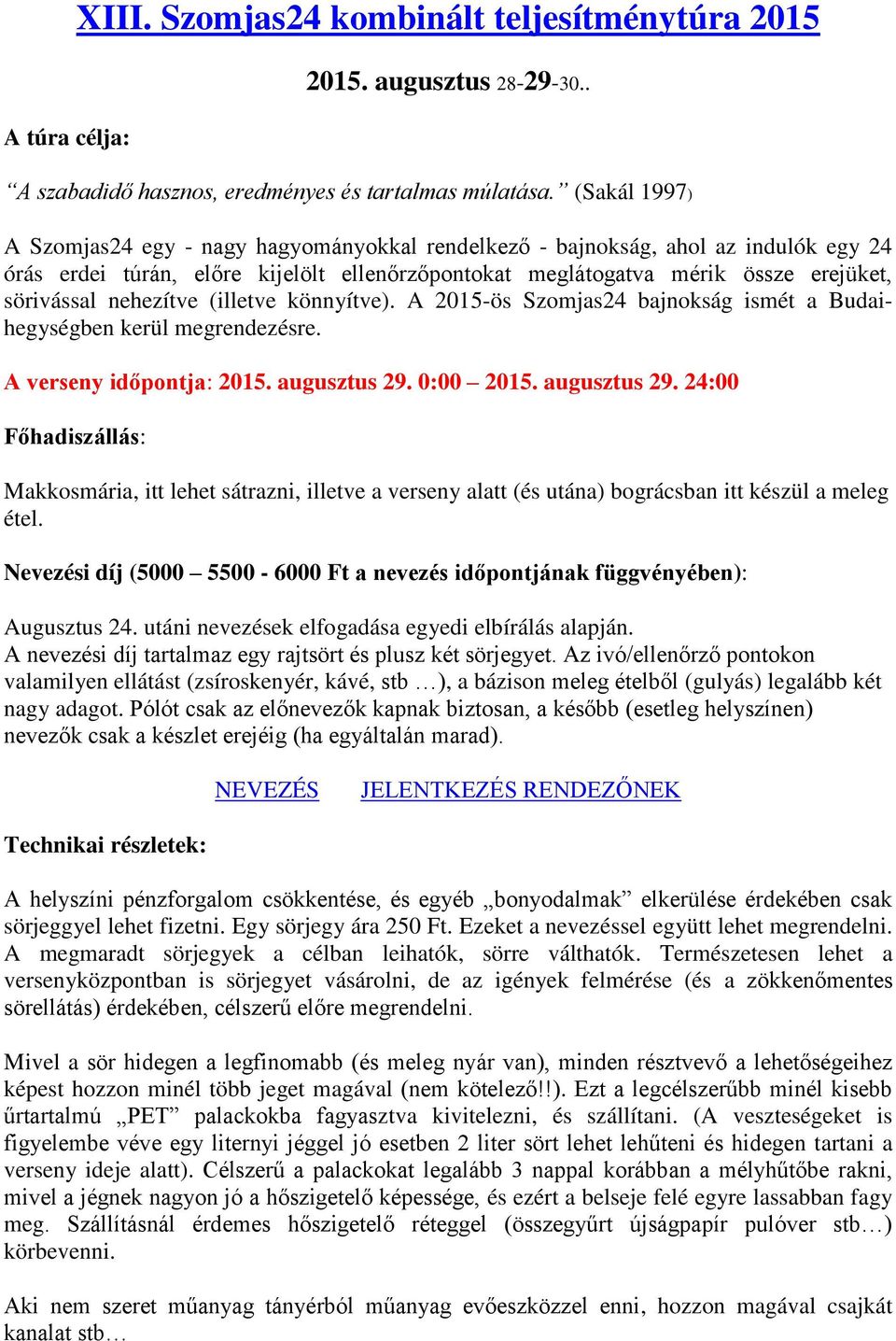 nehezítve (illetve könnyítve). A 2015-ös Szomjas24 bajnokság ismét a Budaihegységben kerül megrendezésre. A verseny időpontja: 2015. augusztus 29.