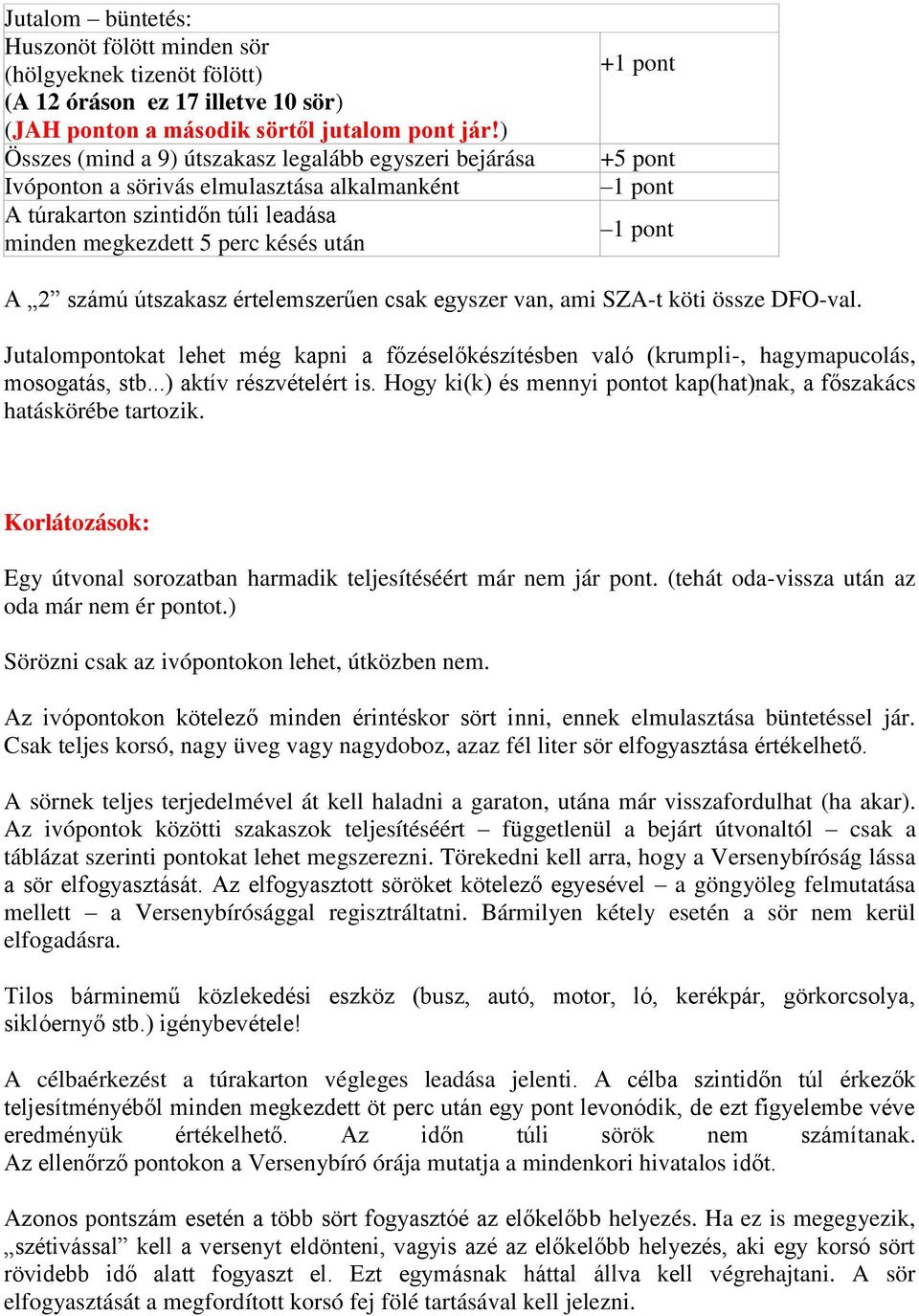 pont A 2 számú útszakasz értelemszerűen csak egyszer van, ami SZA-t köti össze DFO-val. Jutalompontokat lehet még kapni a főzéselőkészítésben való (krumpli-, hagymapucolás, mosogatás, stb.