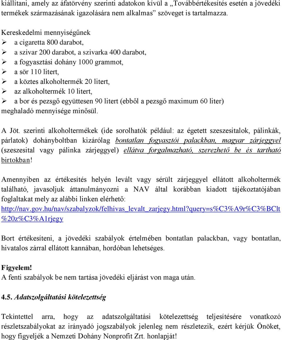 alkoholtermék 10 litert, a bor és pezsgő együttesen 90 litert (ebből a pezsgő maximum 60 liter) meghaladó mennyisége minősül. A Jöt.