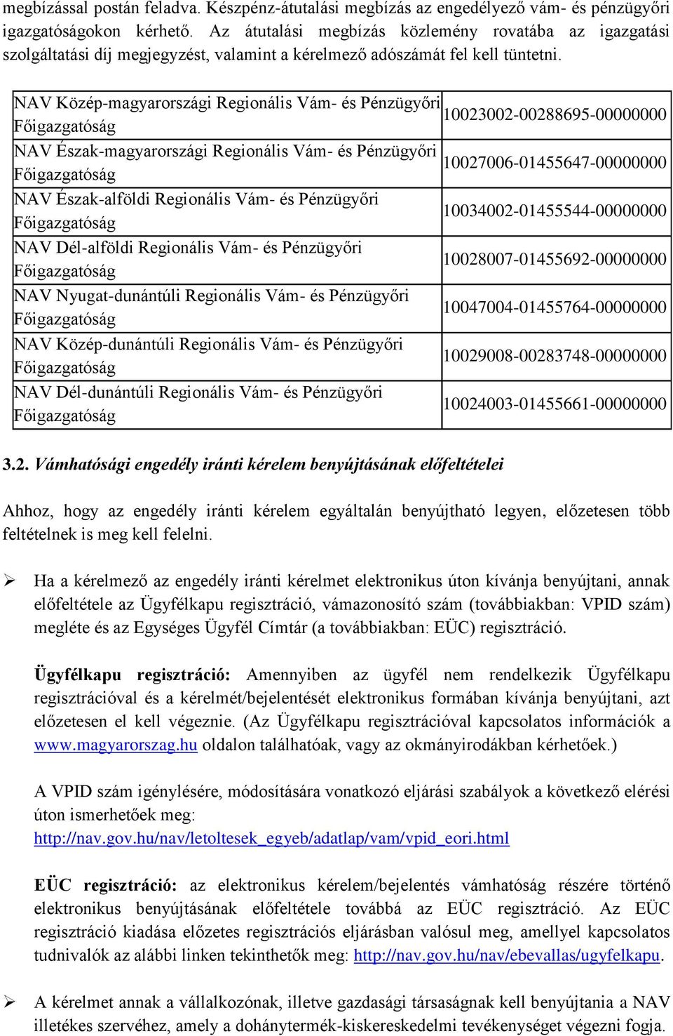 NAV Közép-magyarországi Regionális Vám- és Pénzügyőri 10023002-00288695-00000000 NAV Észak-magyarországi Regionális Vám- és Pénzügyőri 10027006-01455647-00000000 NAV Észak-alföldi Regionális Vám- és