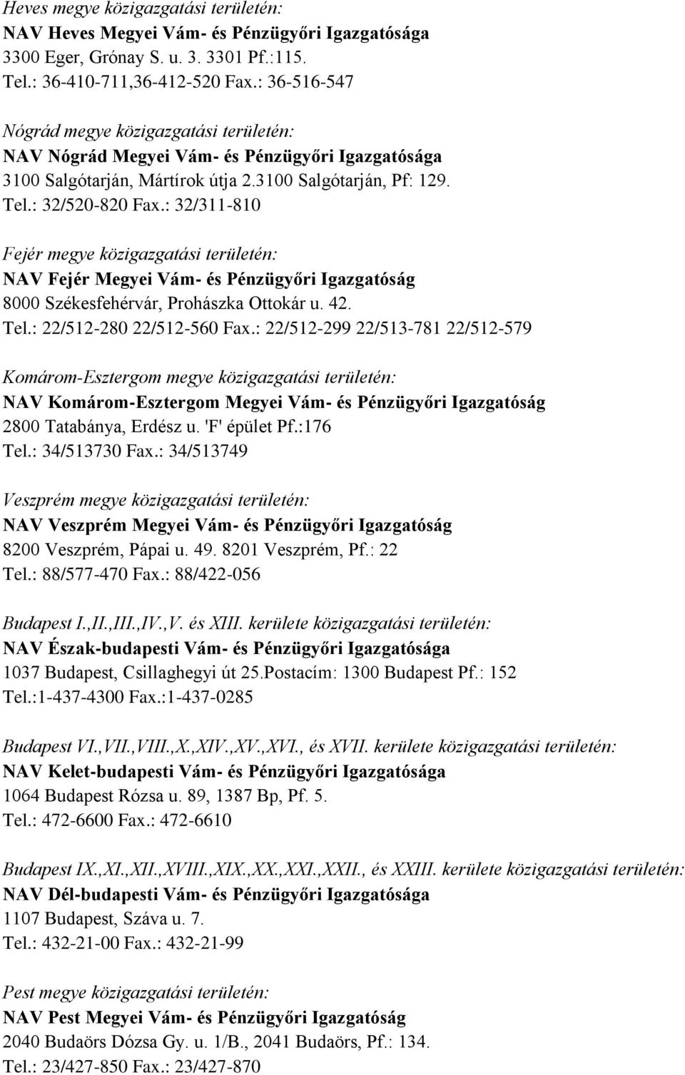 : 32/311-810 Fejér megye közigazgatási területén: NAV Fejér Megyei Vám- és Pénzügyőri Igazgatóság 8000 Székesfehérvár, Prohászka Ottokár u. 42. Tel.: 22/512-280 22/512-560 Fax.