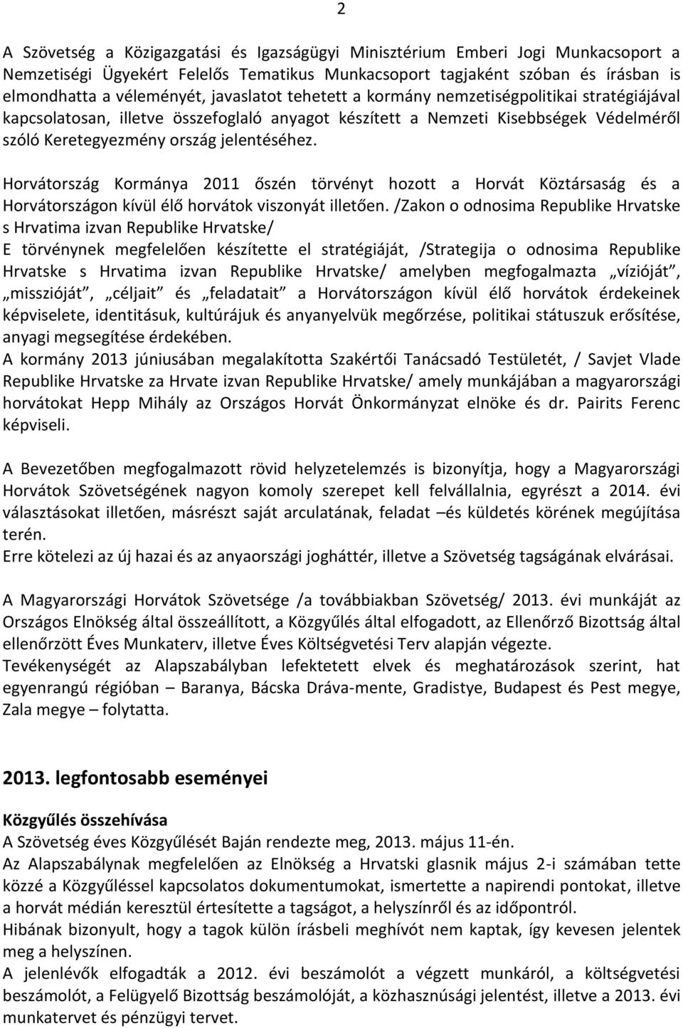 Horvátország Kormánya 2011 őszén törvényt hozott a Horvát Köztársaság és a Horvátországon kívül élő horvátok viszonyát illetően.