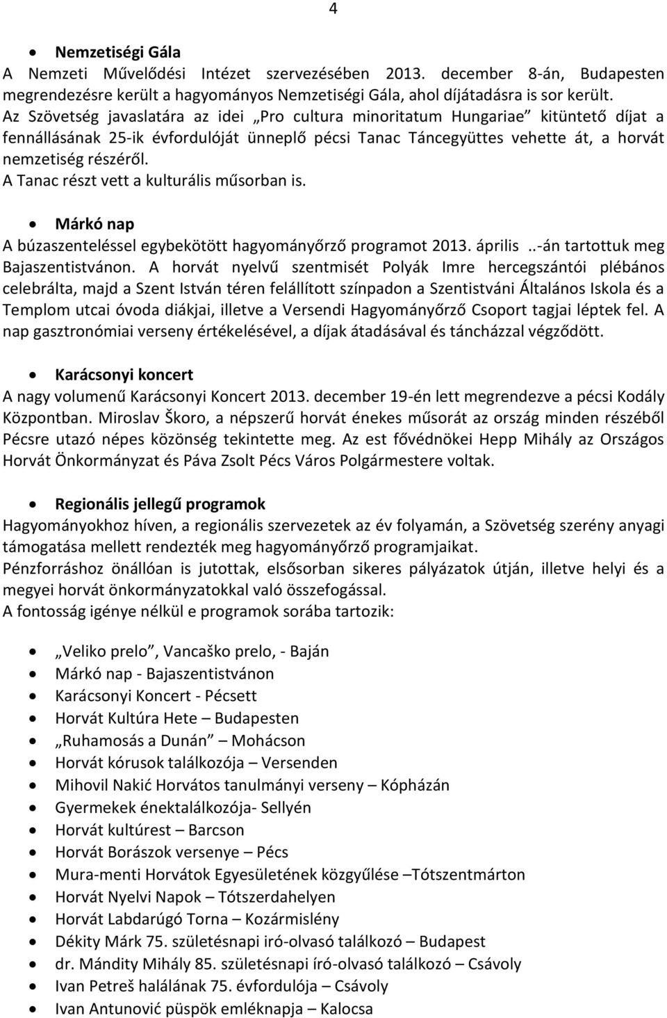 A Tanac részt vett a kulturális műsorban is. Márkó nap A búzaszenteléssel egybekötött hagyományőrző programot 2013. április..-án tartottuk meg Bajaszentistvánon.