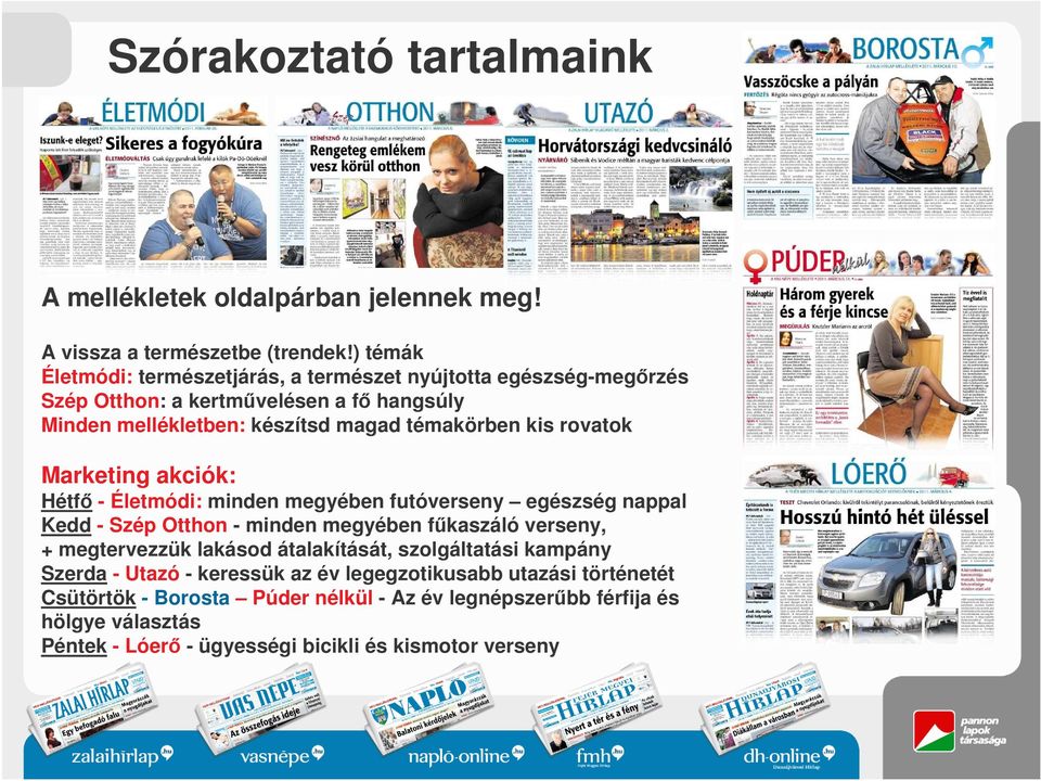 rovatok Marketing akciók: Hétf - Életmódi: minden megyében futóverseny egészség nappal Kedd - Szép Otthon - minden megyében fkaszáló verseny, + megtervezzük lakásod